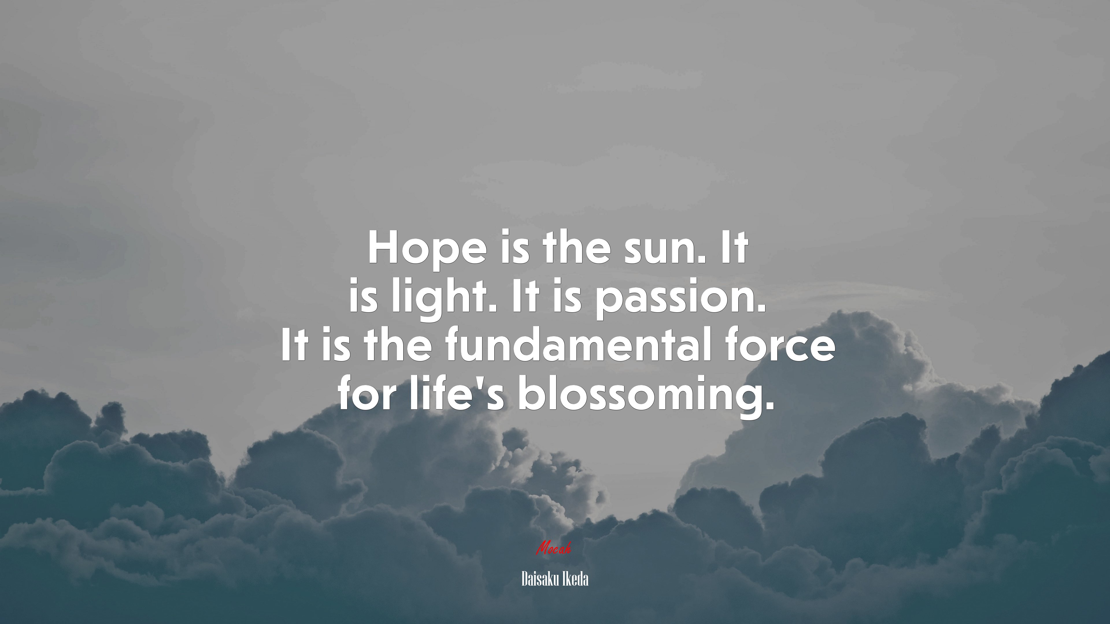 Hope is the sun. It is light. It is passion. It is the fundamental force for life’s blossoming. | Daisaku Ikeda quote HD Wallpaper