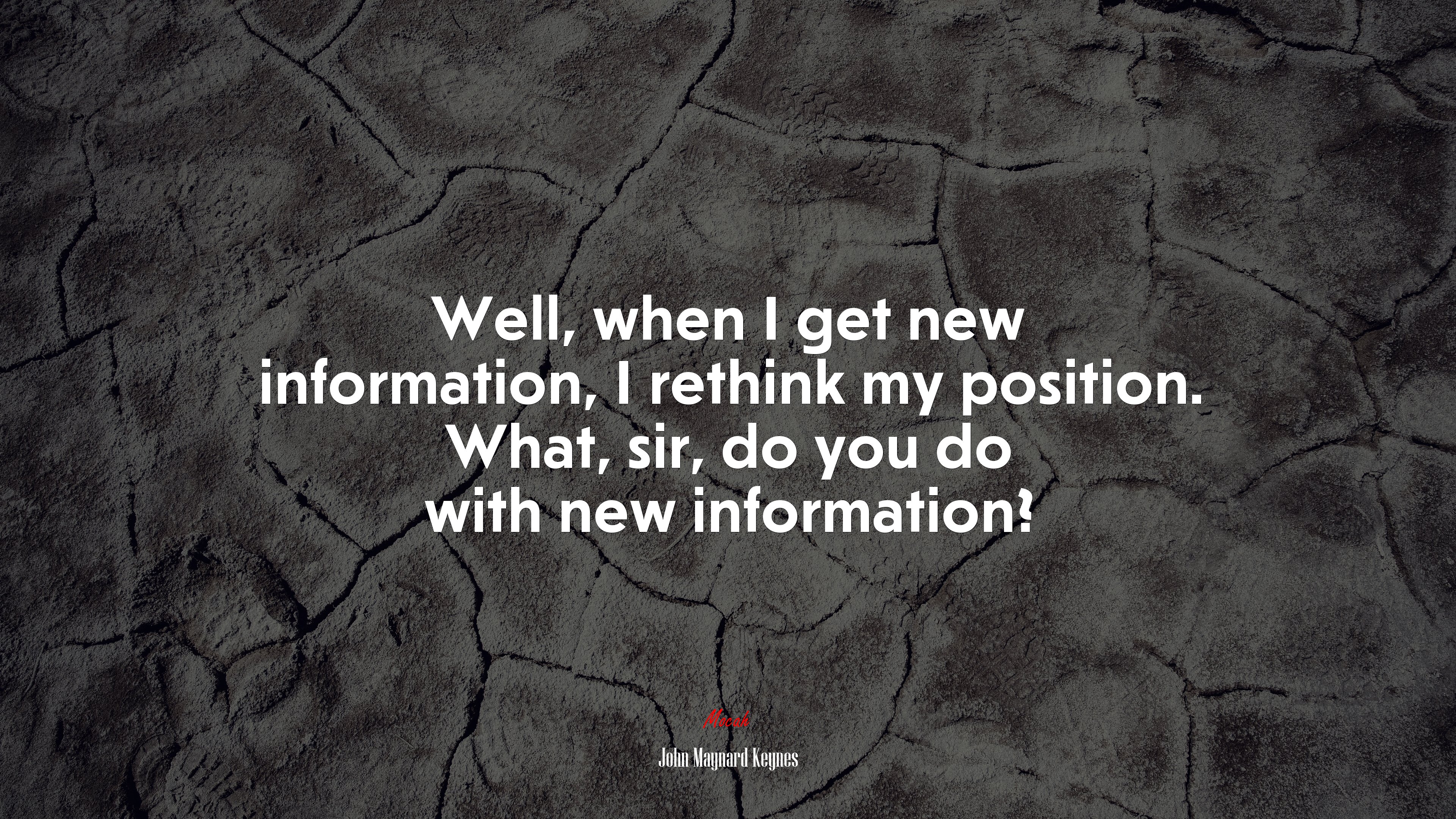 Well, when I get new information, I rethink my position. What, sir, do you do with new information? | John Maynard Keynes quote HD Wallpaper