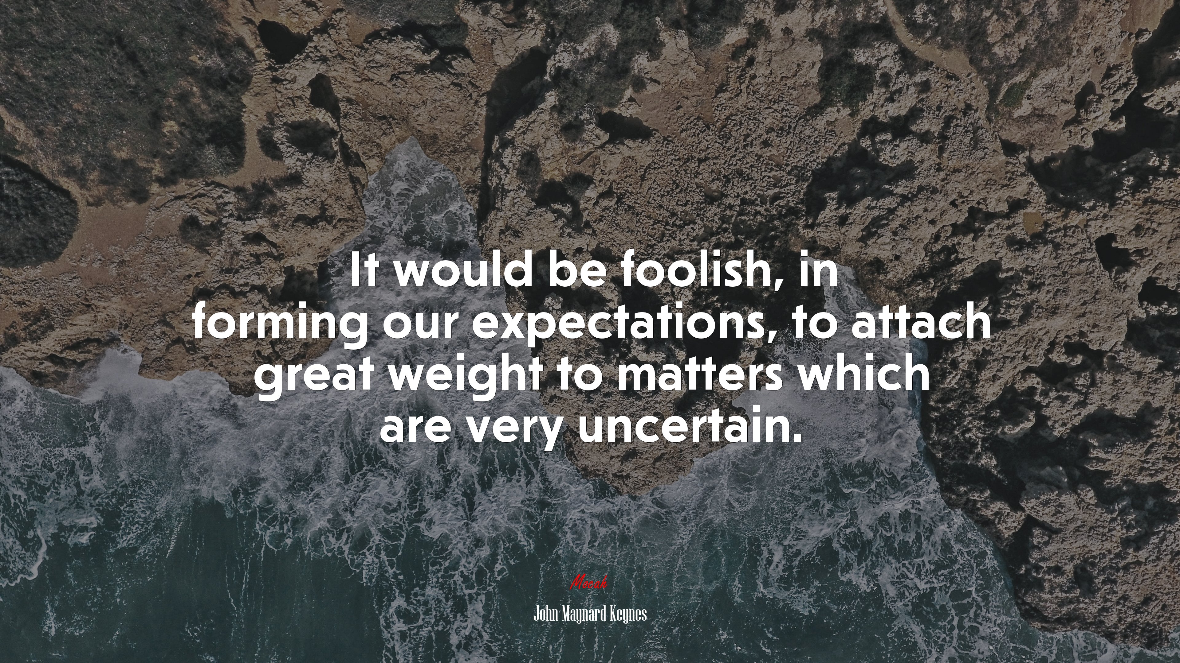 It would be foolish, in forming our expectations, to attach great weight to matters which are very uncertain. | John Maynard Keynes quote HD Wallpaper