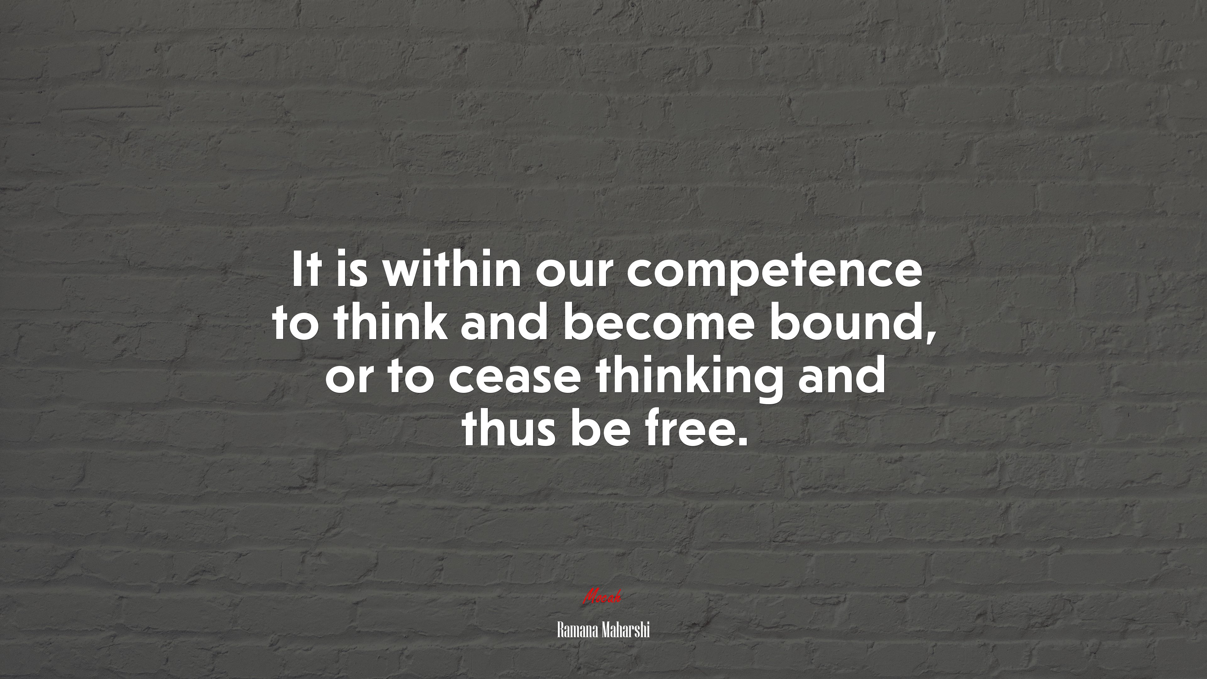 It is within our competence to think and become bound, or to cease thinking and thus be free. | Ramana Maharshi quote HD Wallpaper
