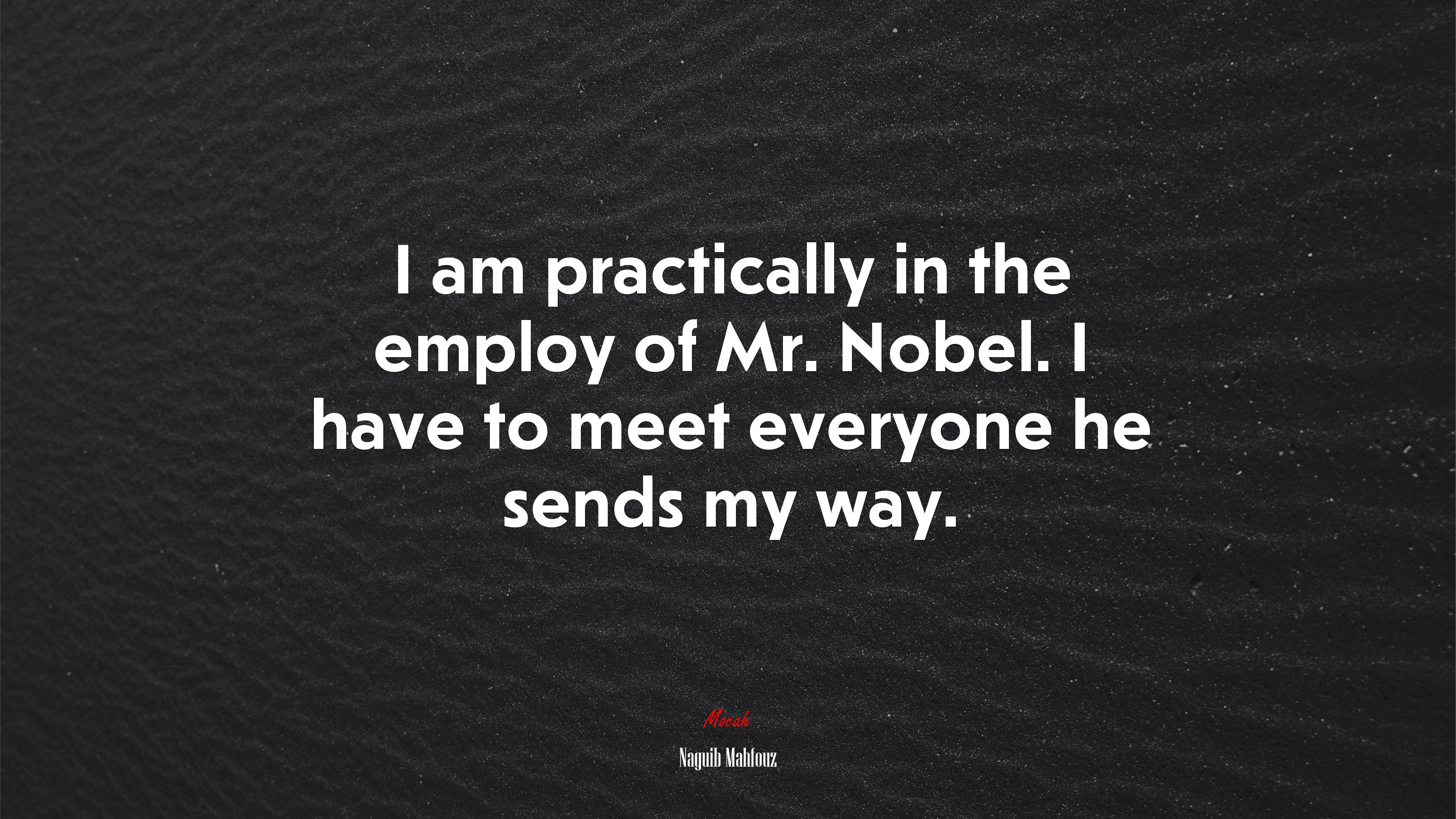 I am practically in the employ of Mr. Nobel. I have to meet everyone he sends my way. | Naguib Mahfouz quote HD Wallpaper