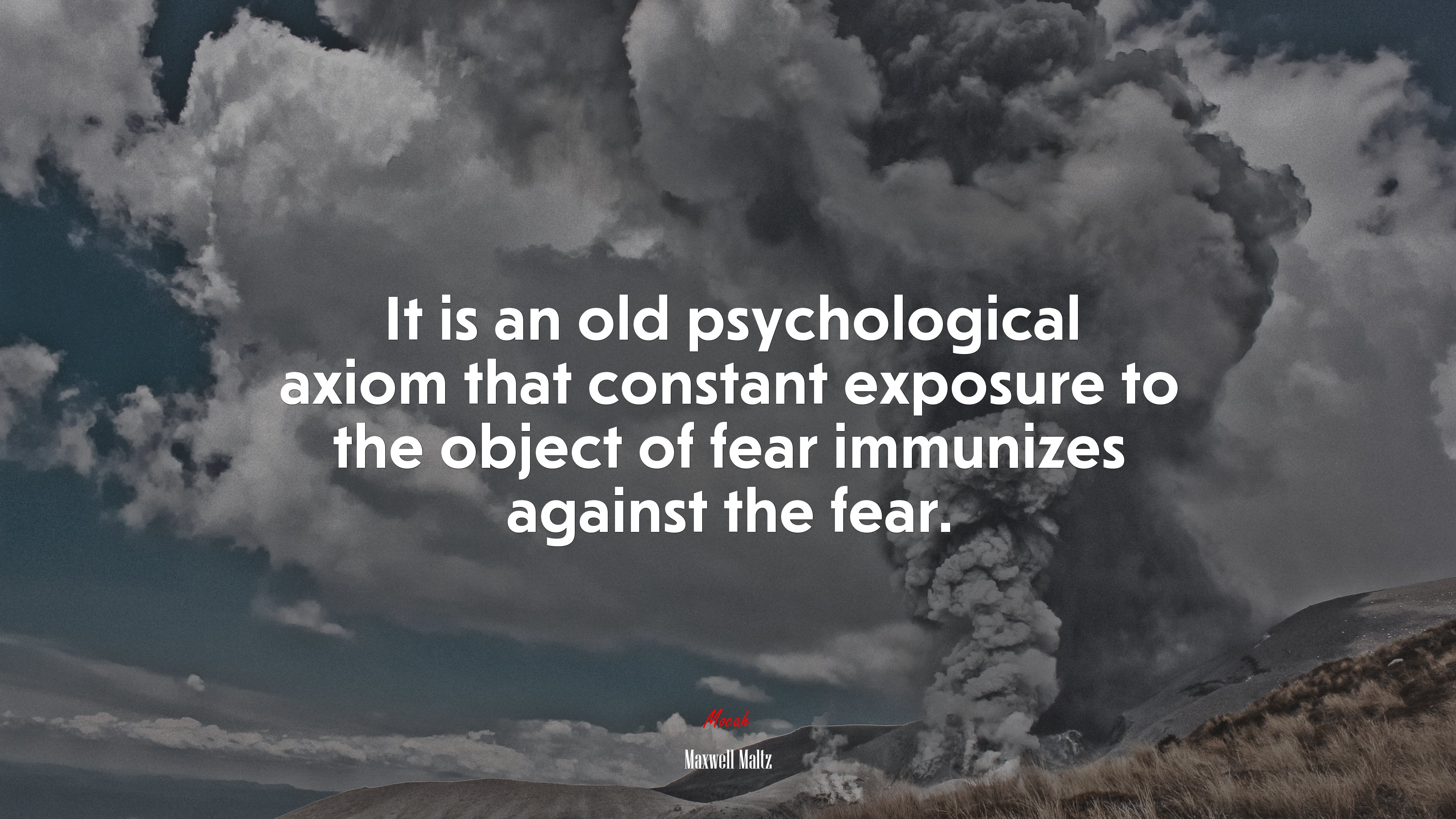 It is an old psychological axiom that constant exposure to the object of fear immunizes against the fear. | Maxwell Maltz quote HD Wallpaper
