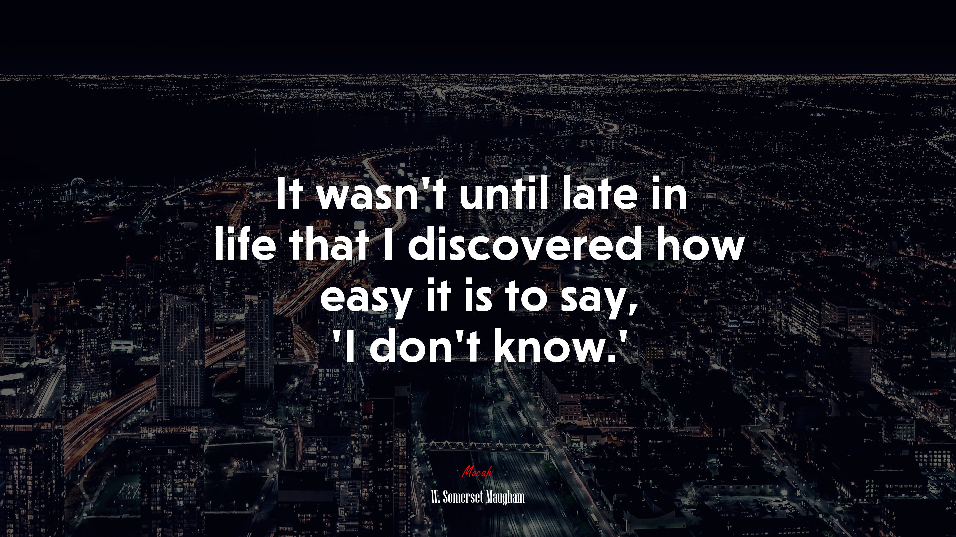 It wasn’t until late in life that I discovered how easy it is to say, ‘I don’t know.’ | W. Somerset Maugham quote HD Wallpaper