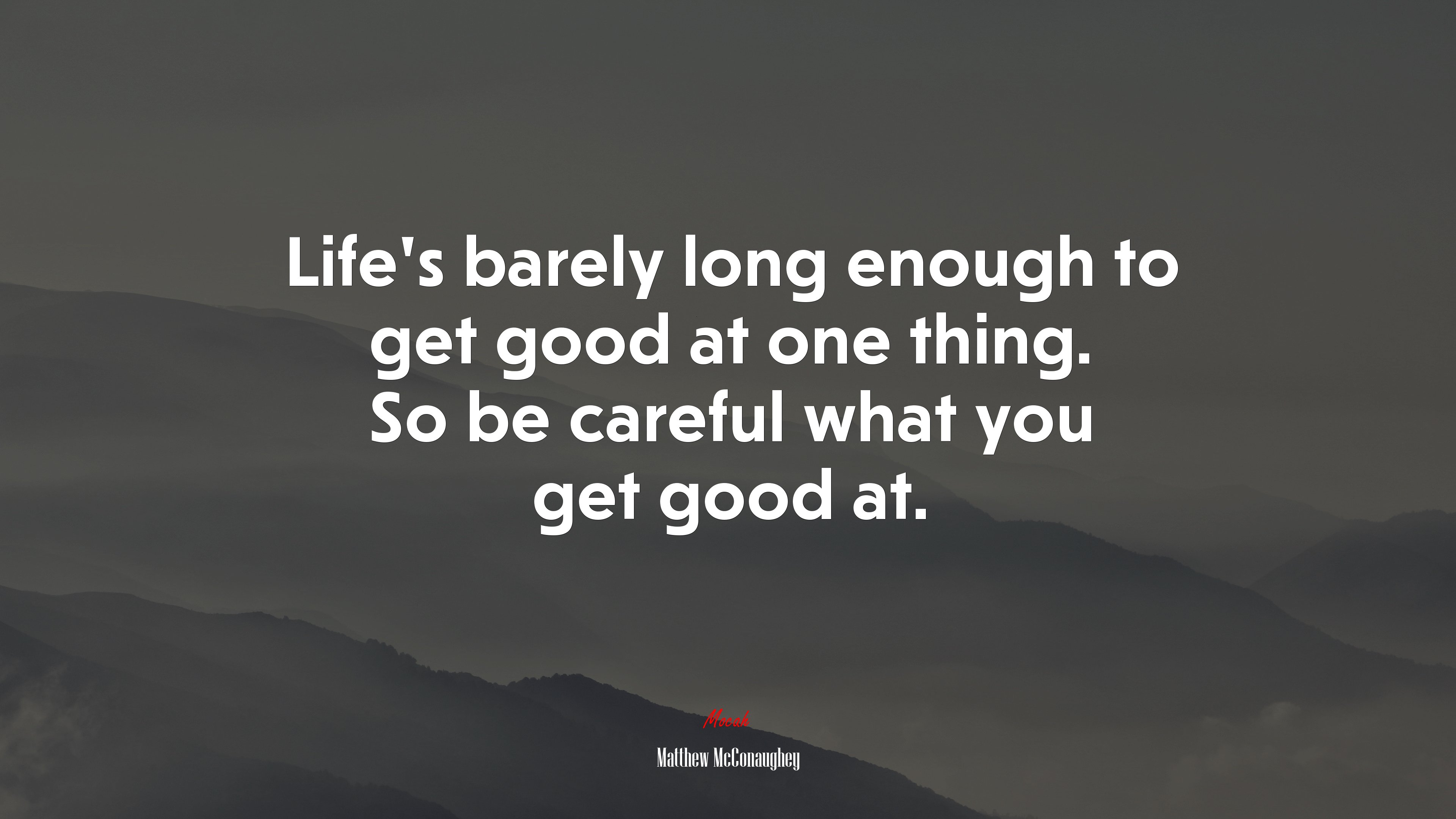 Life’s barely long enough to get good at one thing. So be careful what you get good at. | Matthew McConaughey quote HD Wallpaper