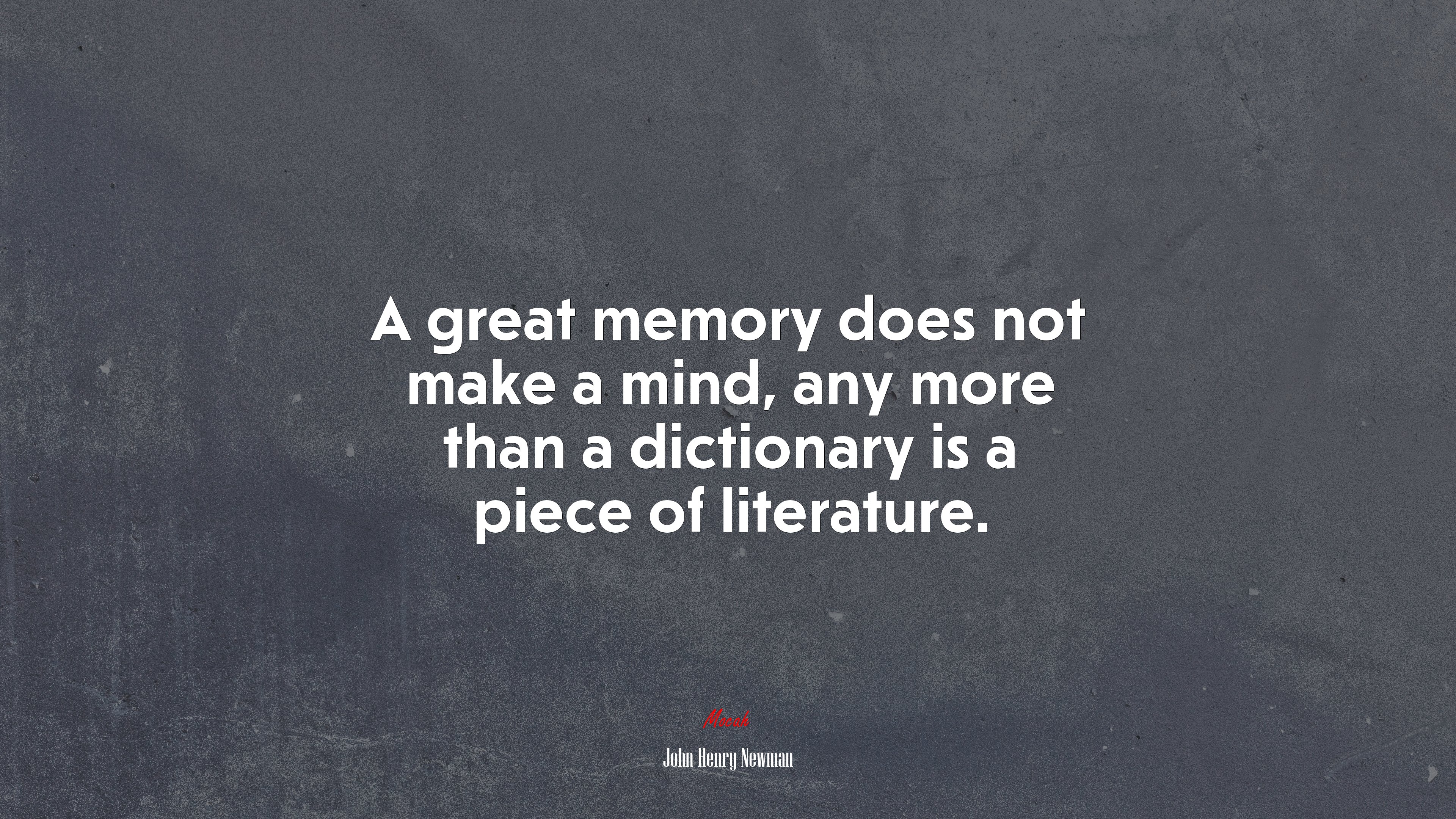 A great memory does not make a mind, any more than a dictionary is a piece of literature. | John Henry Newman quote HD Wallpaper