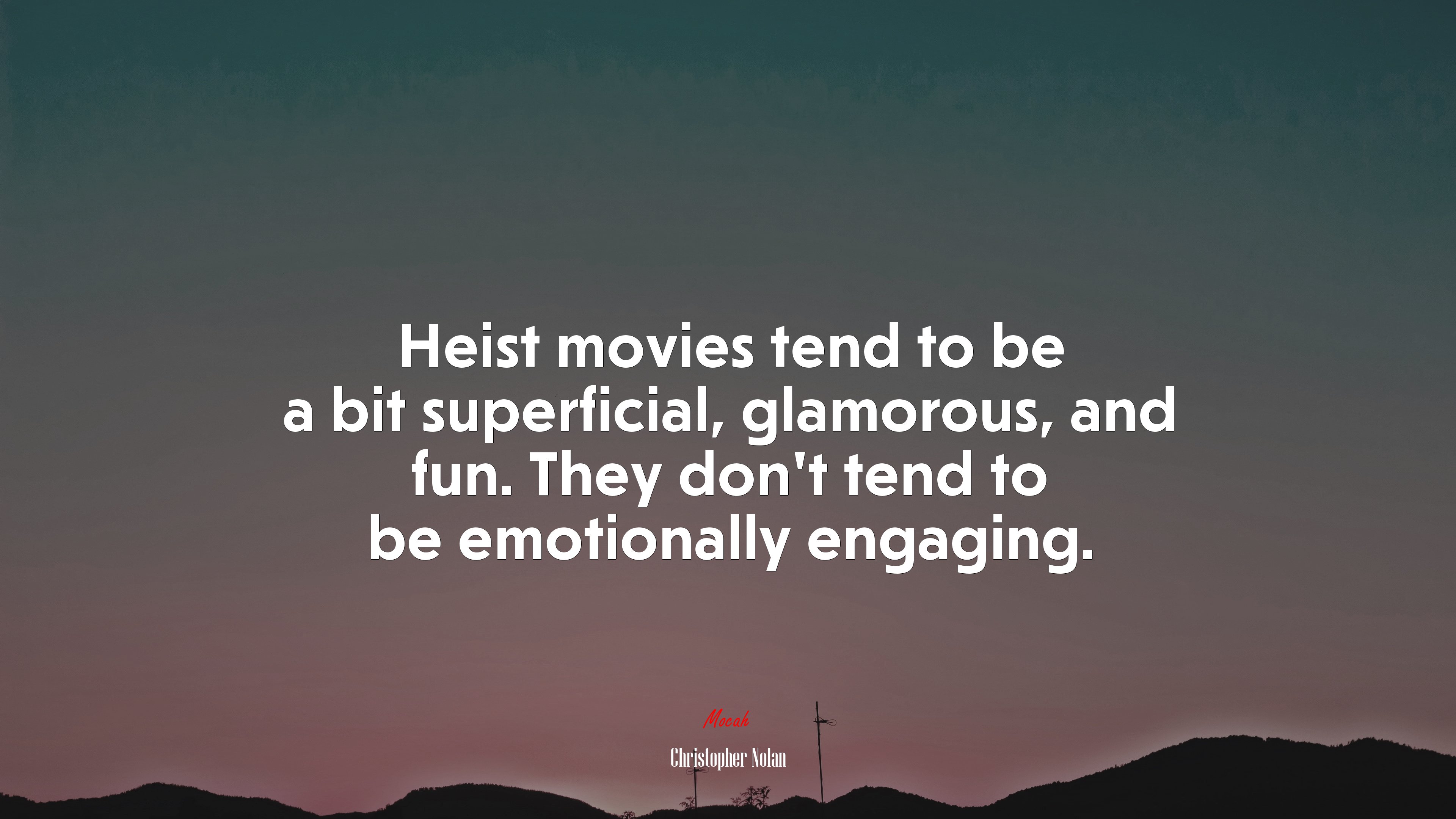 Heist movies tend to be a bit superficial, glamorous, and fun. They don’t tend to be emotionally engaging. | Christopher Nolan quote HD Wallpaper