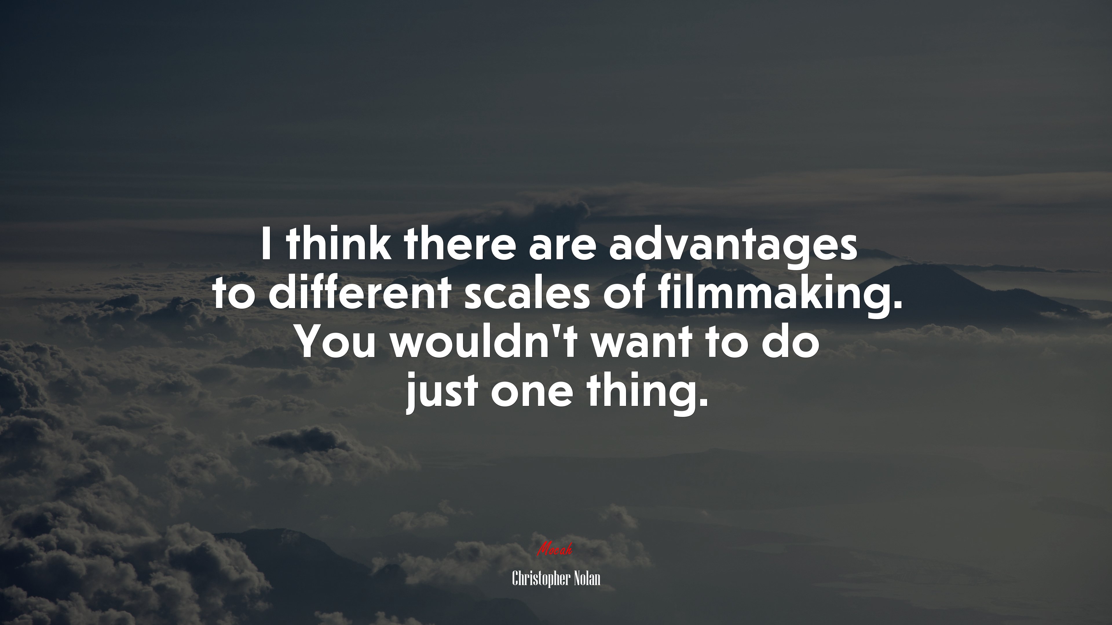 I think there are advantages to different scales of filmmaking. You wouldn’t want to do just one thing. | Christopher Nolan quote HD Wallpaper