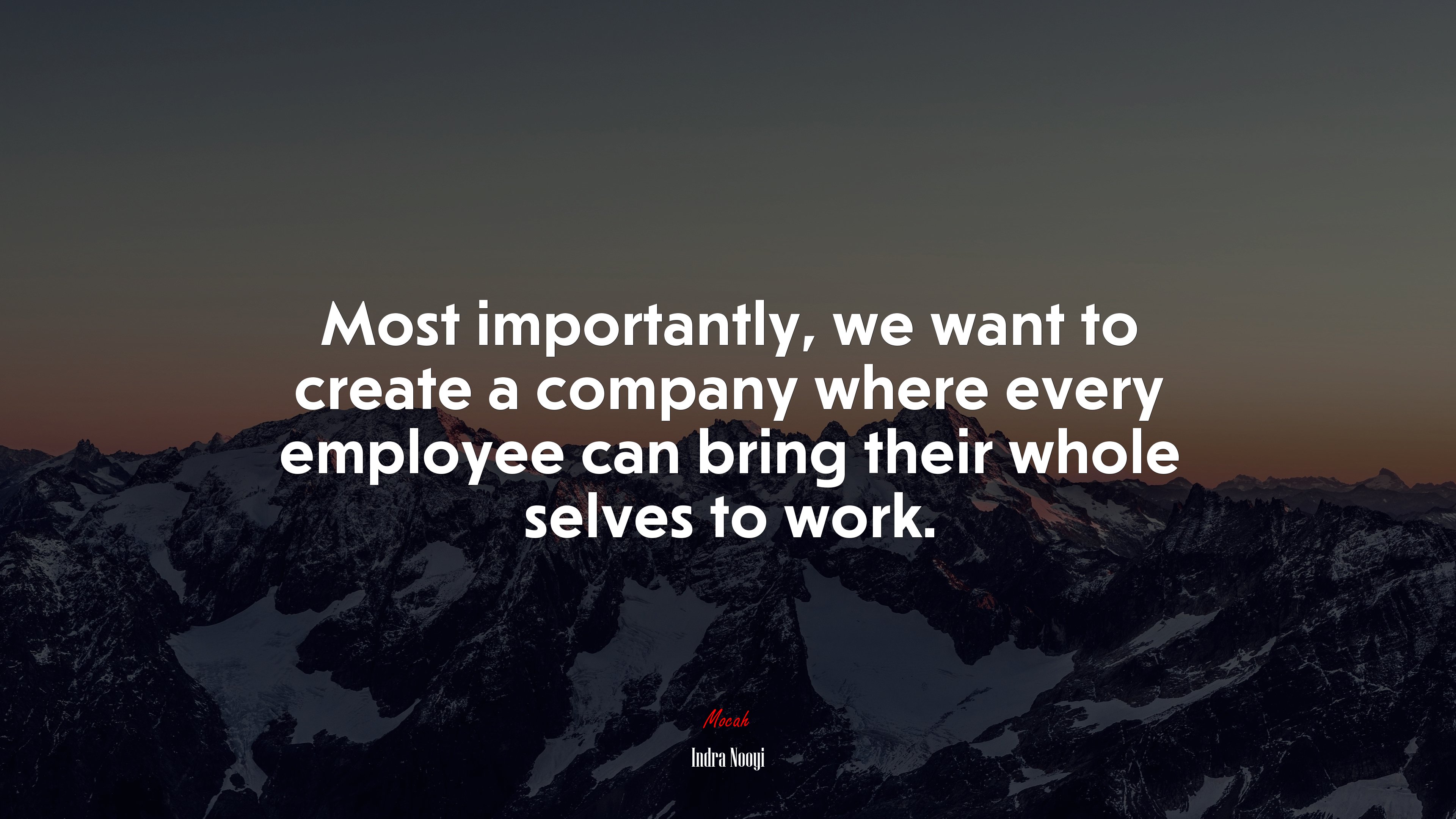 Most importantly, we want to create a company where every employee can bring their whole selves to work. | Indra Nooyi quote HD Wallpaper