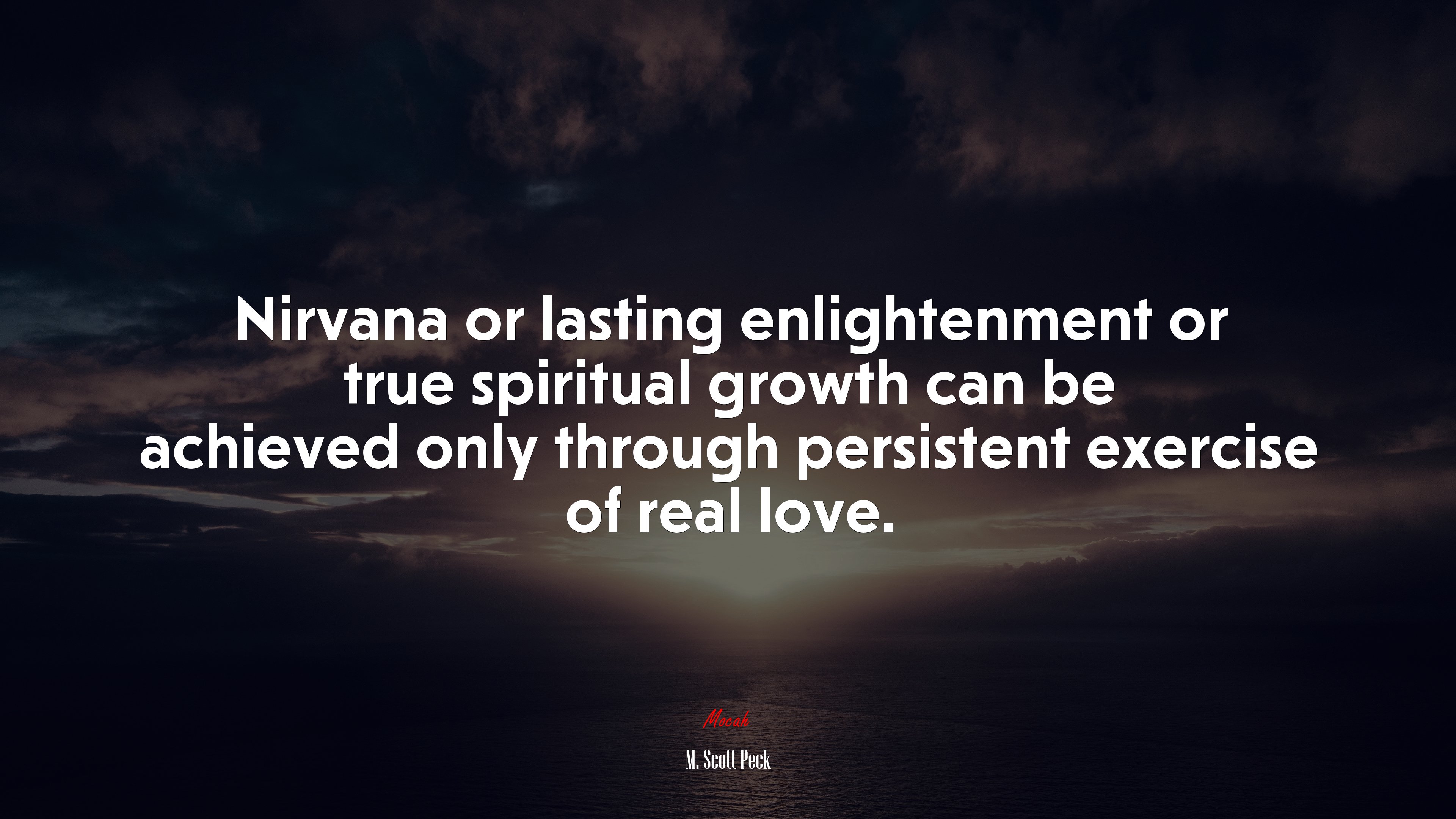 Nirvana or lasting enlightenment or true spiritual growth can be achieved only through persistent exercise of real love. | M. Scott Peck quote HD Wallpaper
