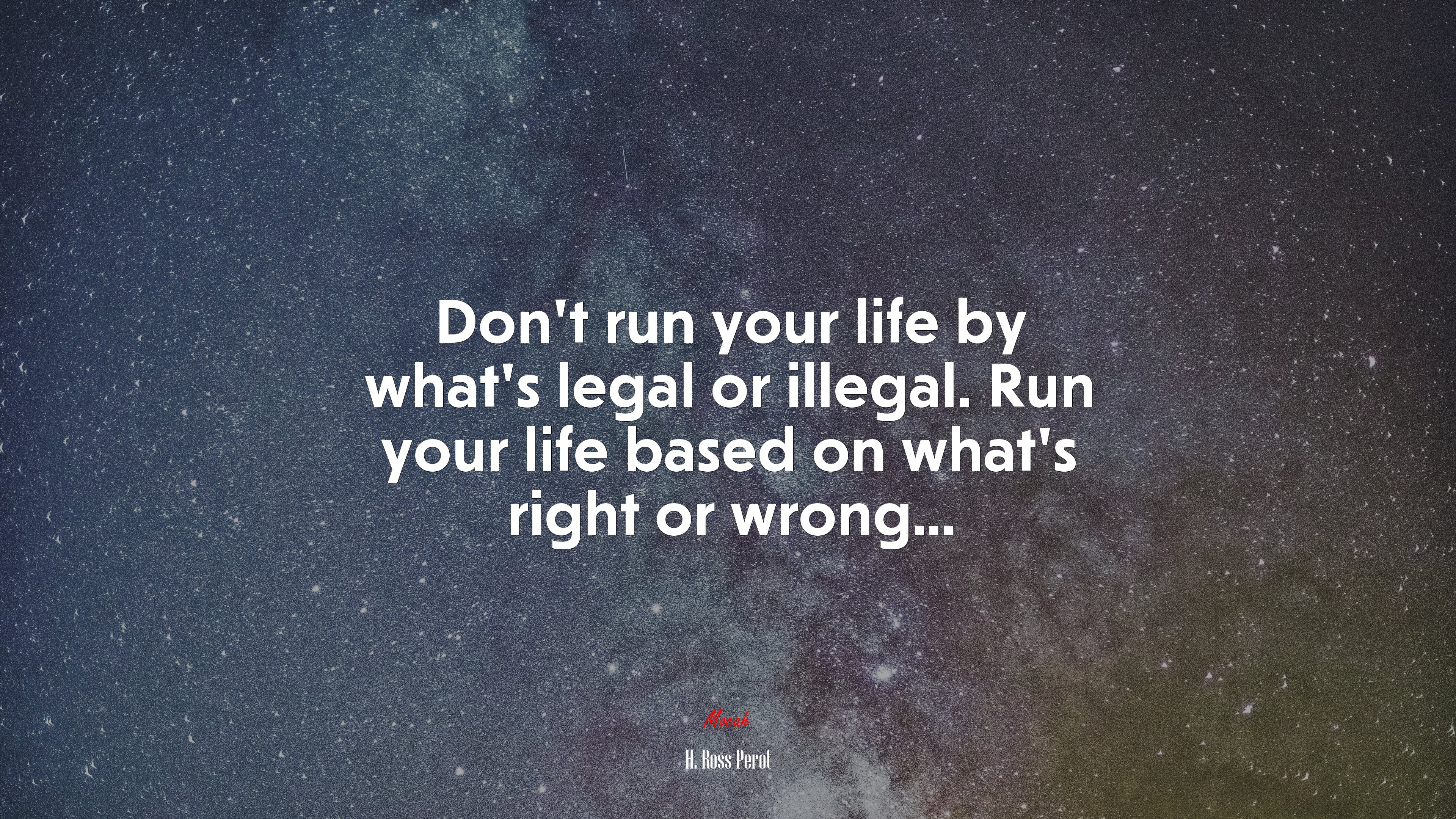Don’t run your life by what’s legal or illegal. Run your life based on what’s right or wrong... | H. Ross Perot quote HD Wallpaper