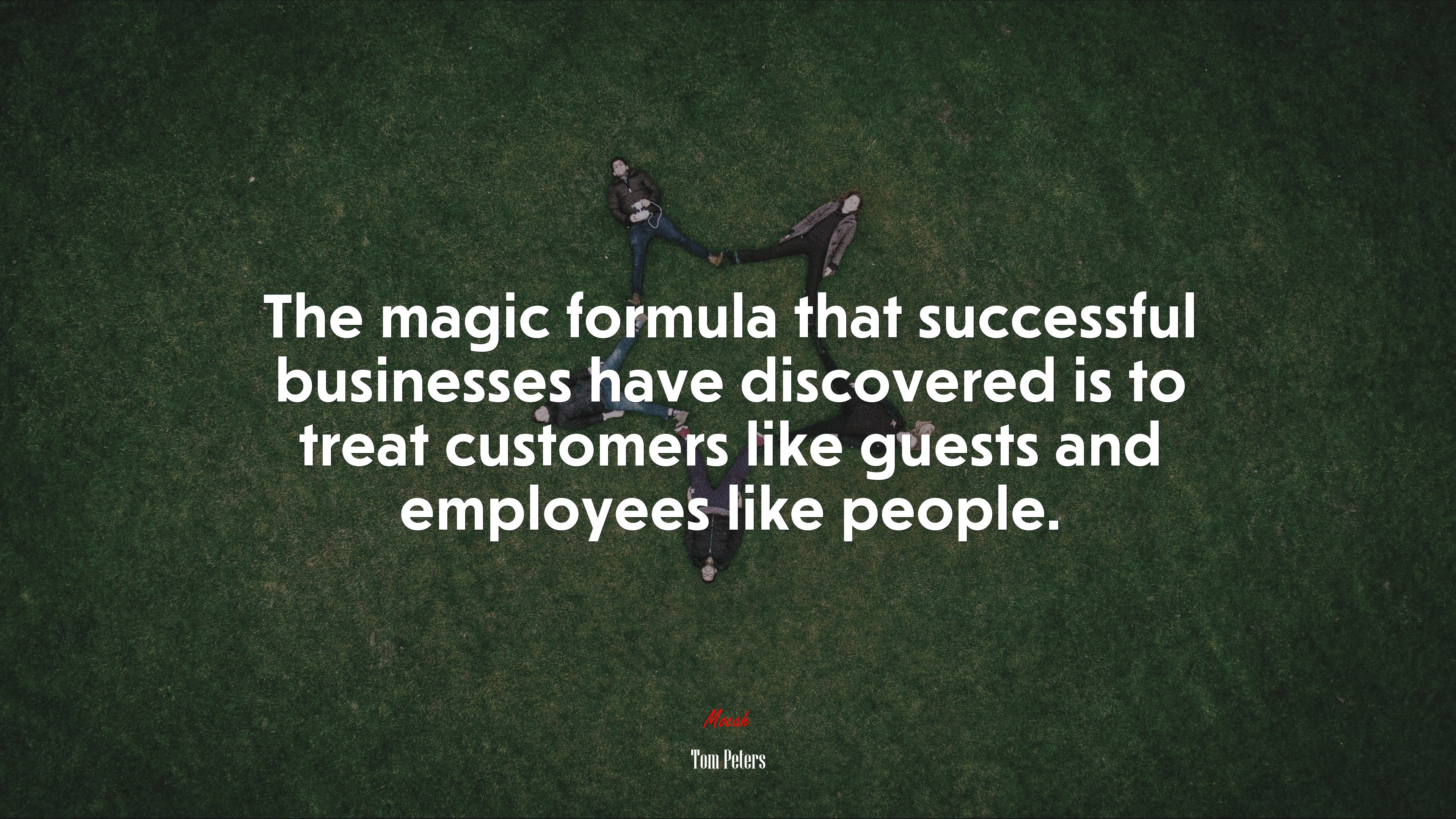 The magic formula that successful businesses have discovered is to treat customers like guests and employees like people. | Tom Peters quote HD Wallpaper