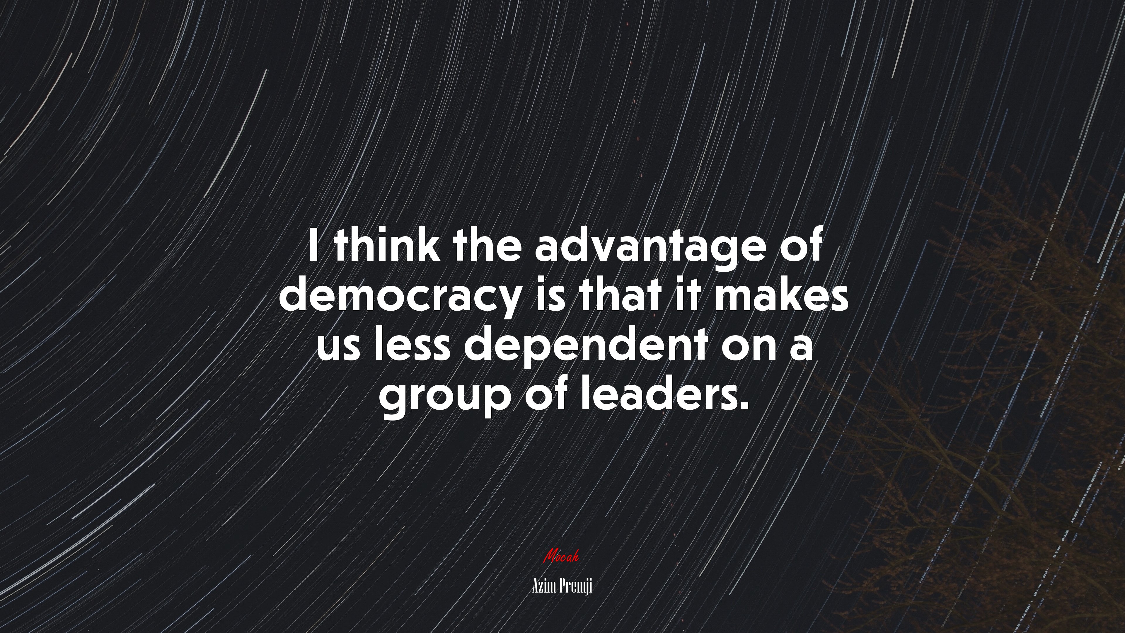 I think the advantage of democracy is that it makes us less dependent on a group of leaders. | Azim Premji quote HD Wallpaper