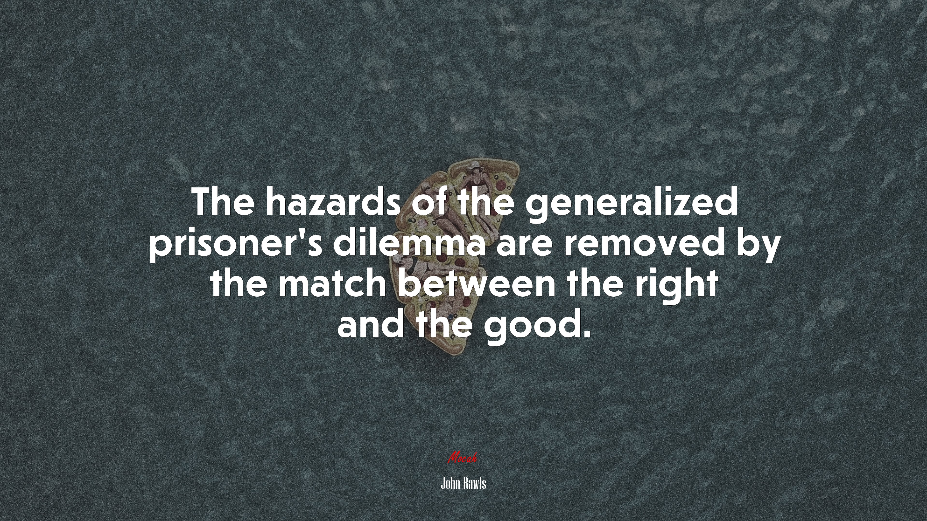 The hazards of the generalized prisoner’s dilemma are removed by the match between the right and the good. | John Rawls quote HD Wallpaper