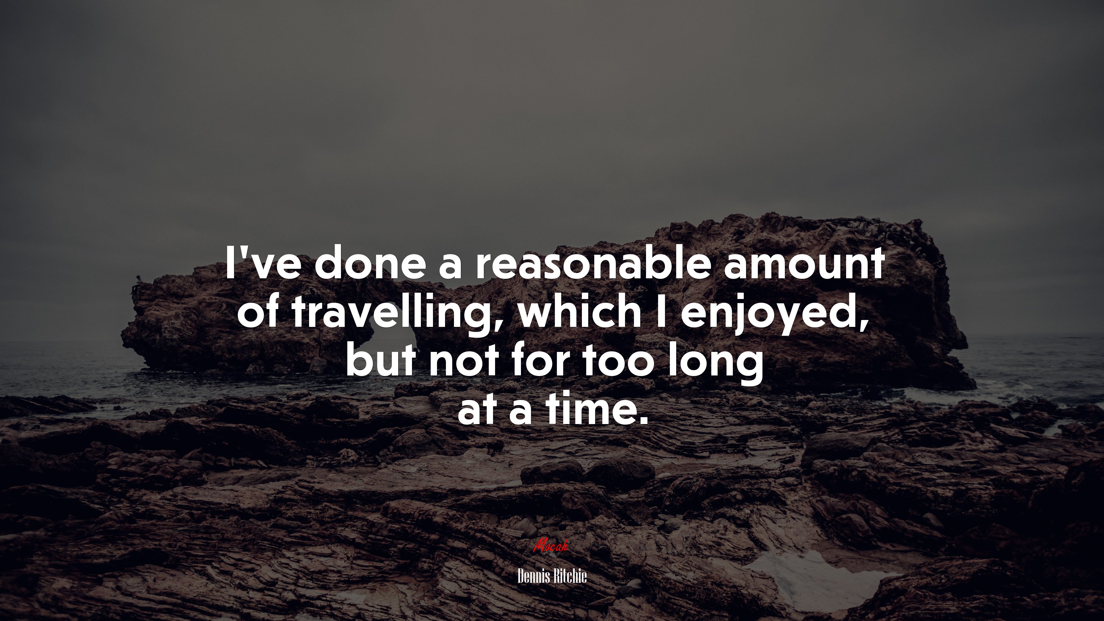 I’ve done a reasonable amount of travelling, which I enjoyed, but not for too long at a time. | Dennis Ritchie quote HD Wallpaper