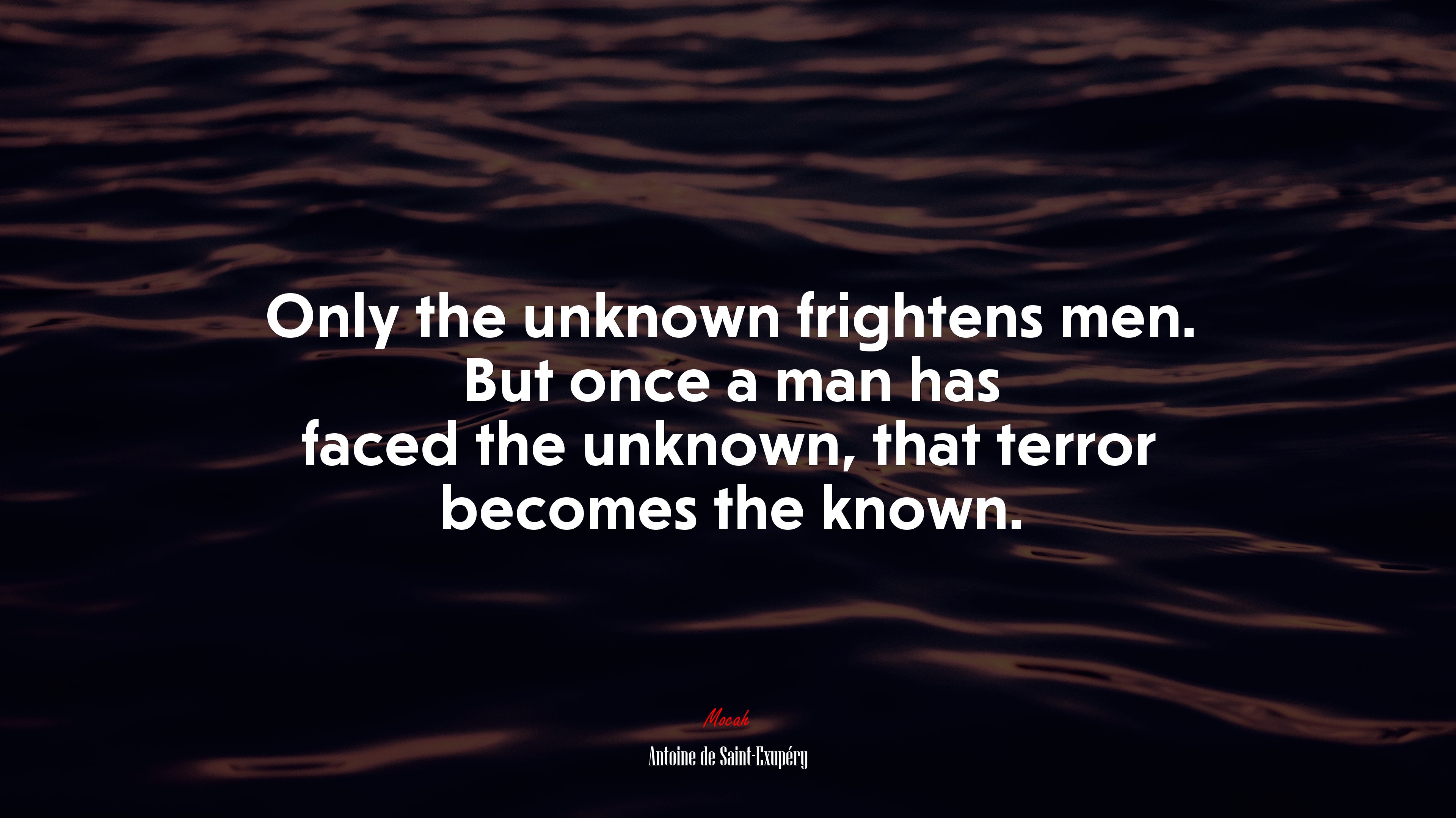 Only the unknown frightens men. But once a man has faced the unknown, that terror becomes the known. | Antoine de Saint-Exupéry quote HD Wallpaper