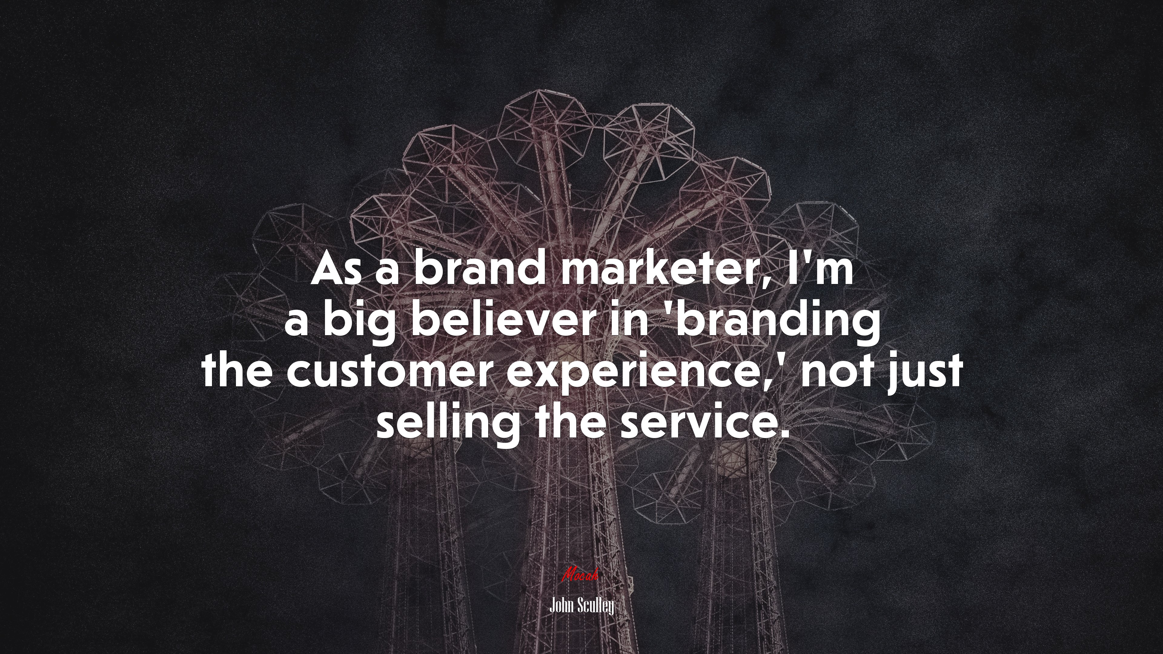 As a brand marketer, I’m a big believer in ‘branding the customer experience,’ not just selling the service. | John Sculley quote HD Wallpaper