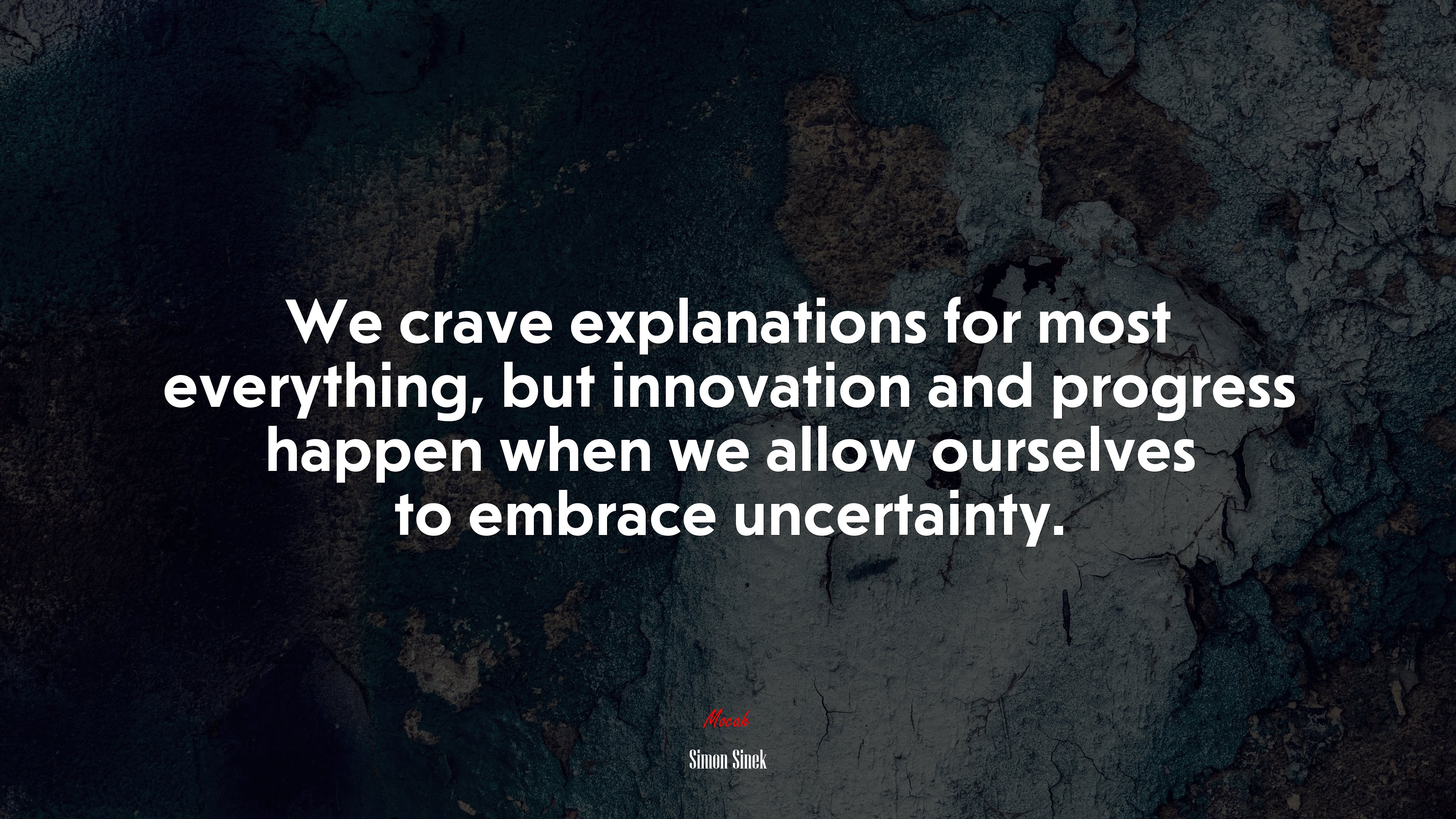 We crave explanations for most everything, but innovation and progress happen when we allow ourselves to embrace uncertainty. | Simon Sinek quote HD Wallpaper