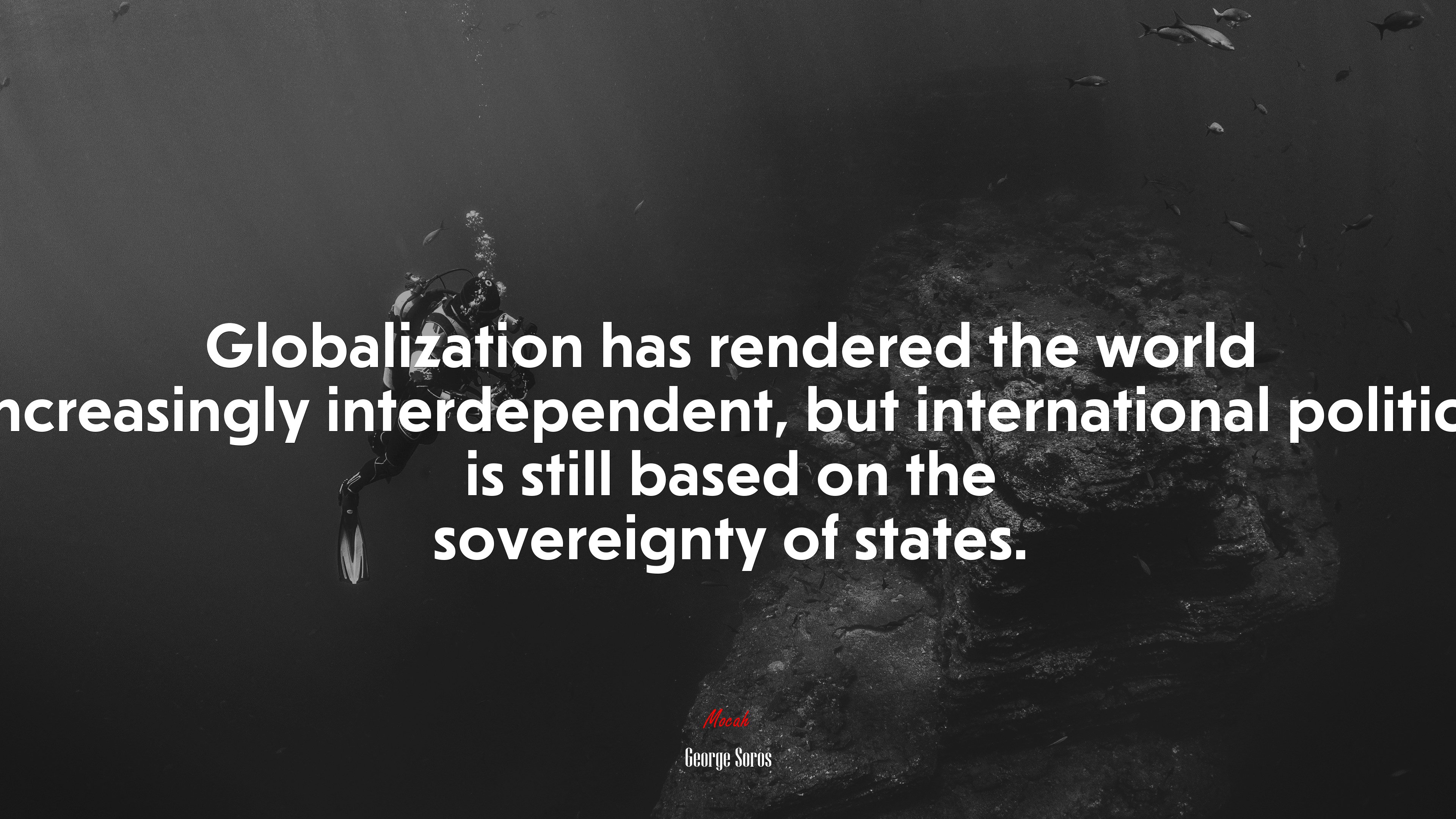 Globalization has rendered the world increasingly interdependent, but international politics is still based on the sovereignty of states. | George Soros quote HD Wallpaper