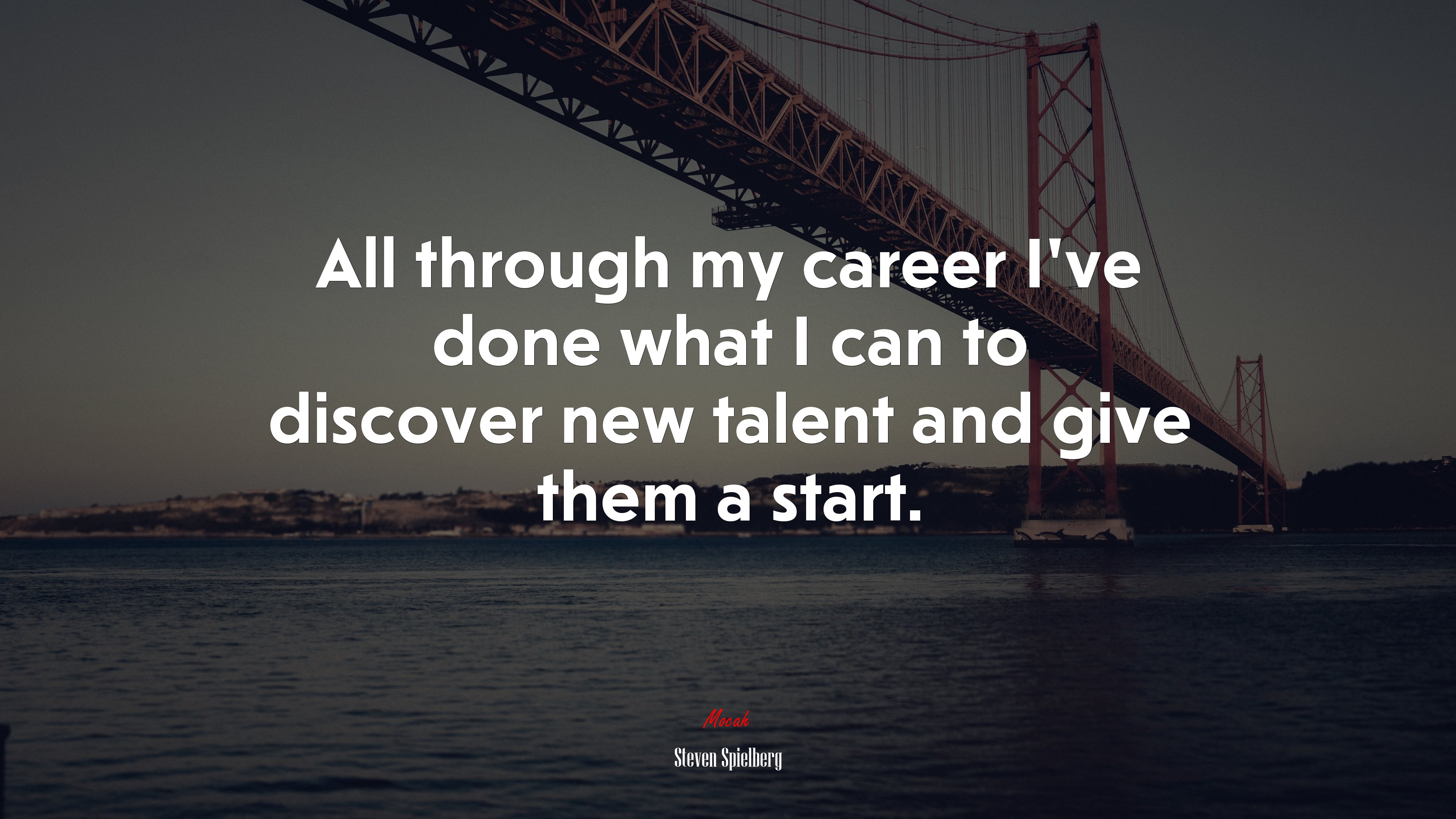 All through my career I’ve done what I can to discover new talent and give them a start. | Steven Spielberg quote HD Wallpaper