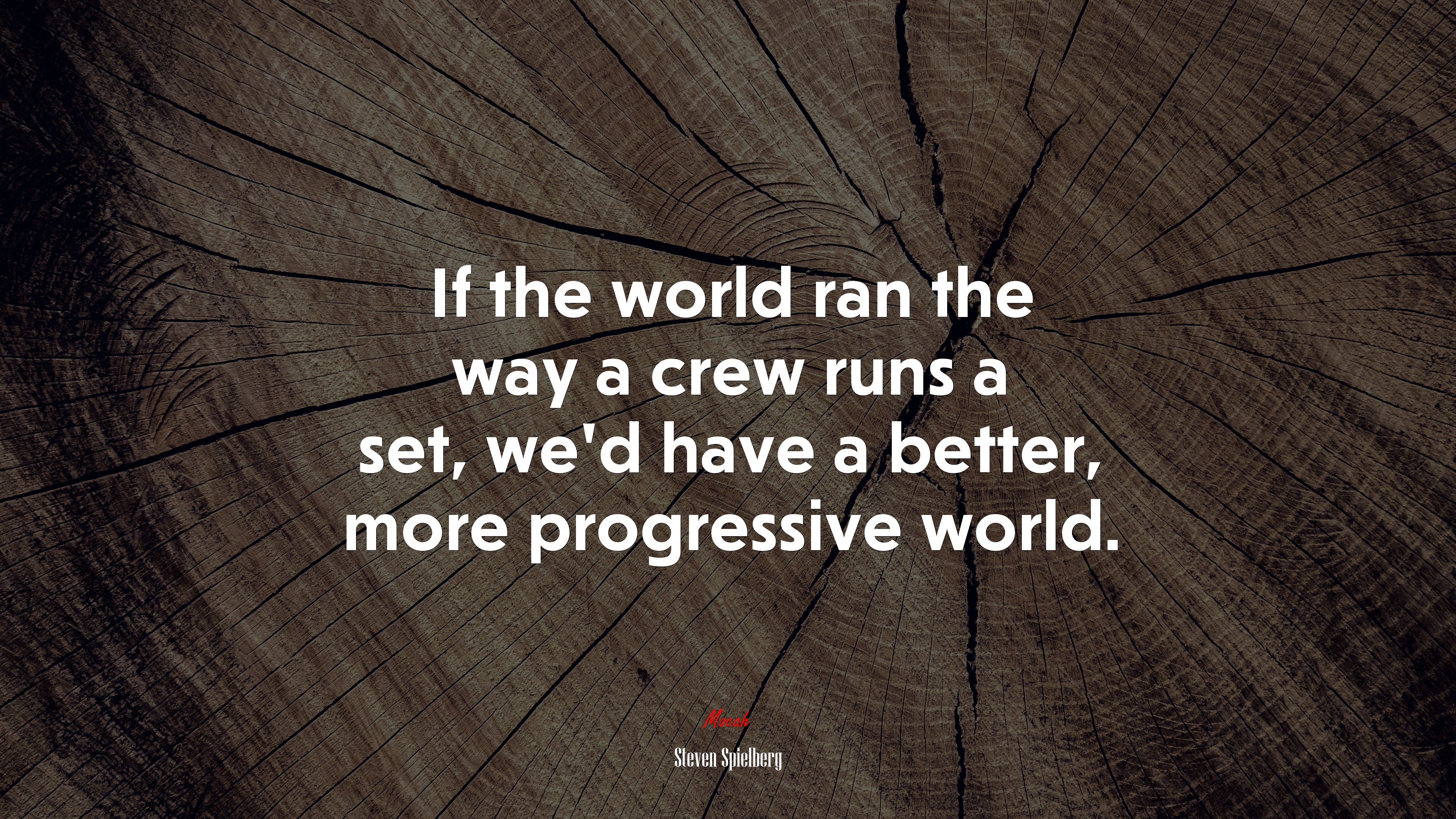 If the world ran the way a crew runs a set, we’d have a better, more progressive world. | Steven Spielberg quote HD Wallpaper