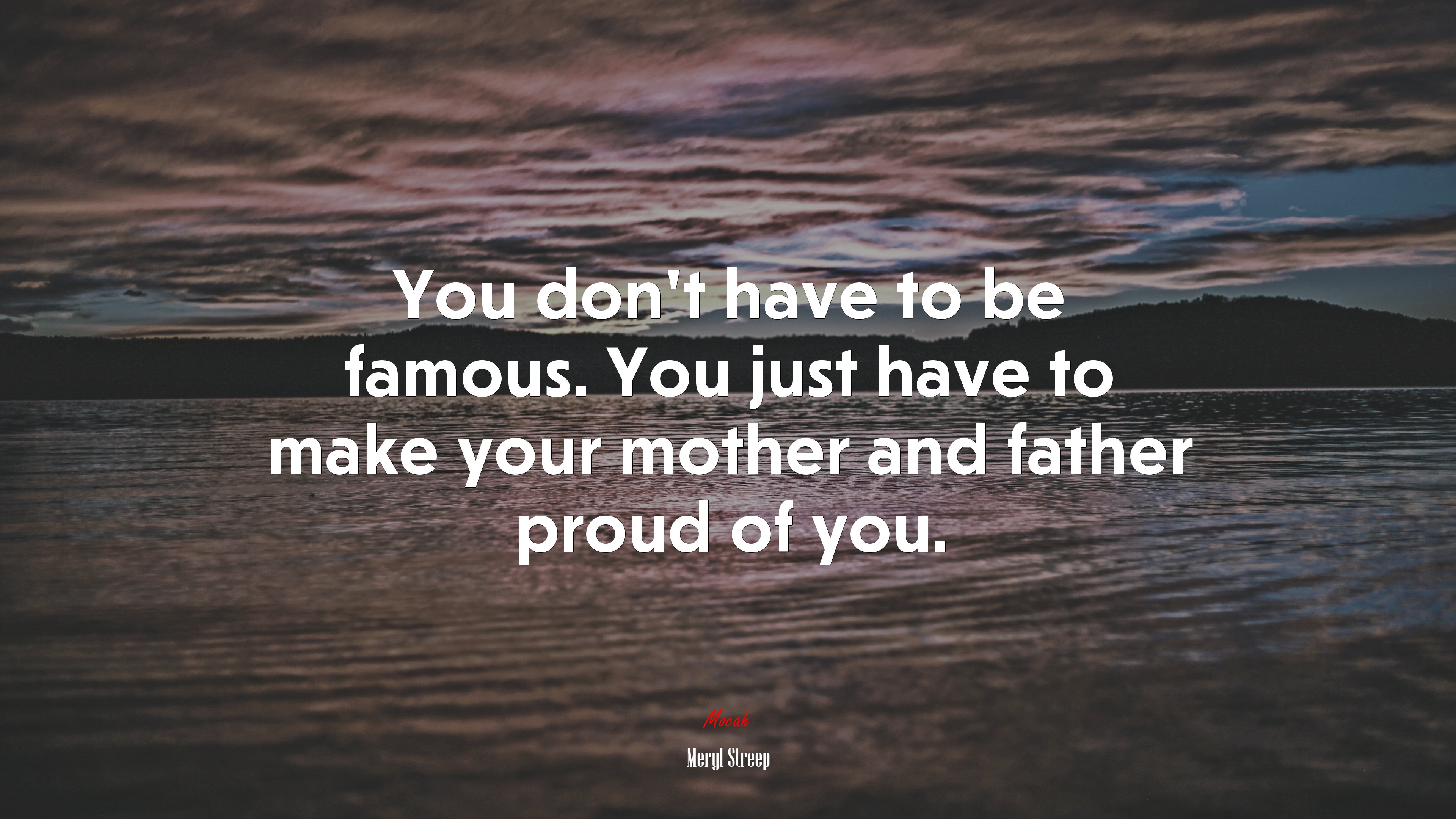 You don’t have to be famous. You just have to make your mother and father proud of you. | Meryl Streep quote HD Wallpaper