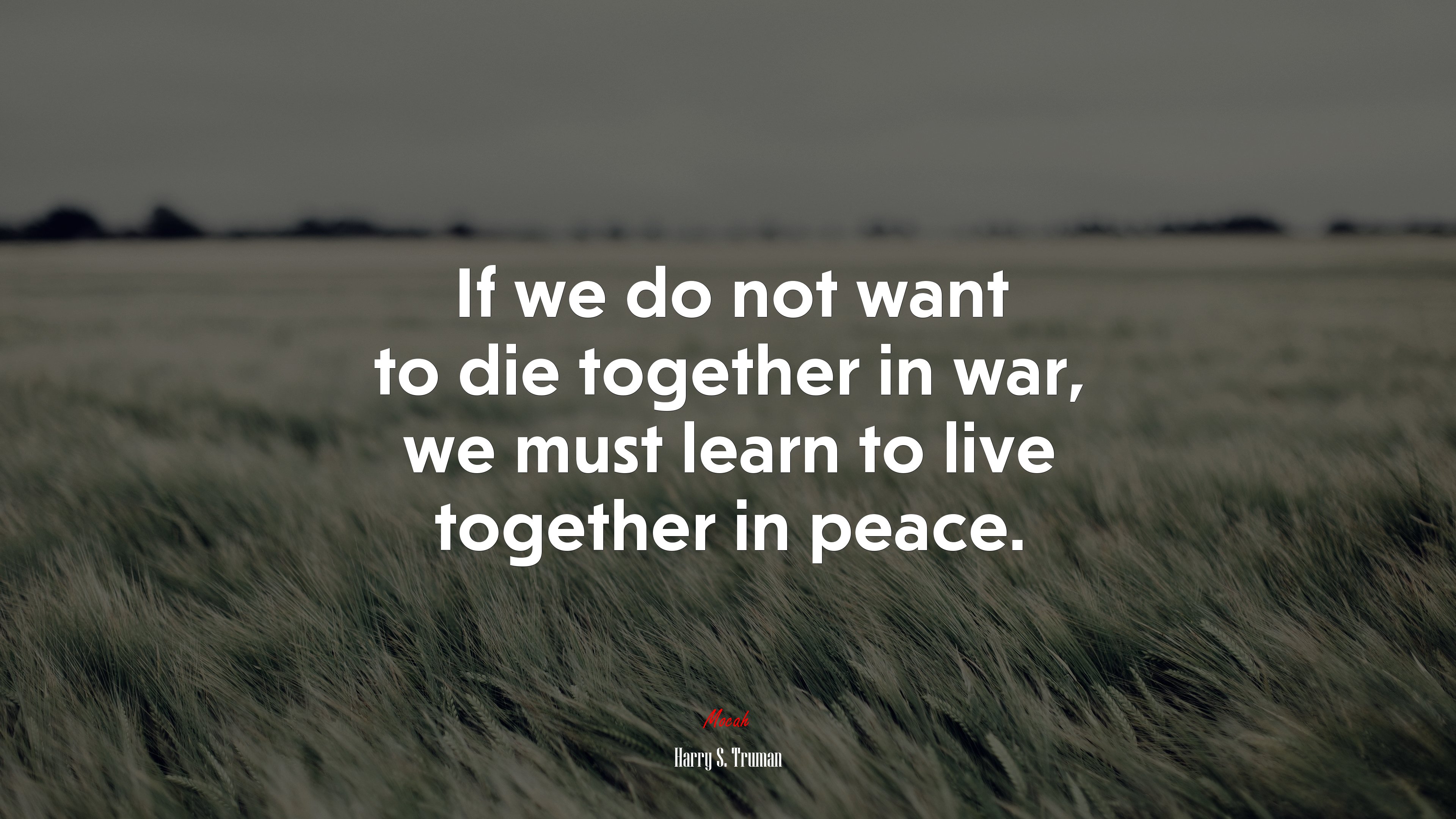 If we do not want to die together in war, we must learn to live together in peace. | Harry S. Truman quote HD Wallpaper