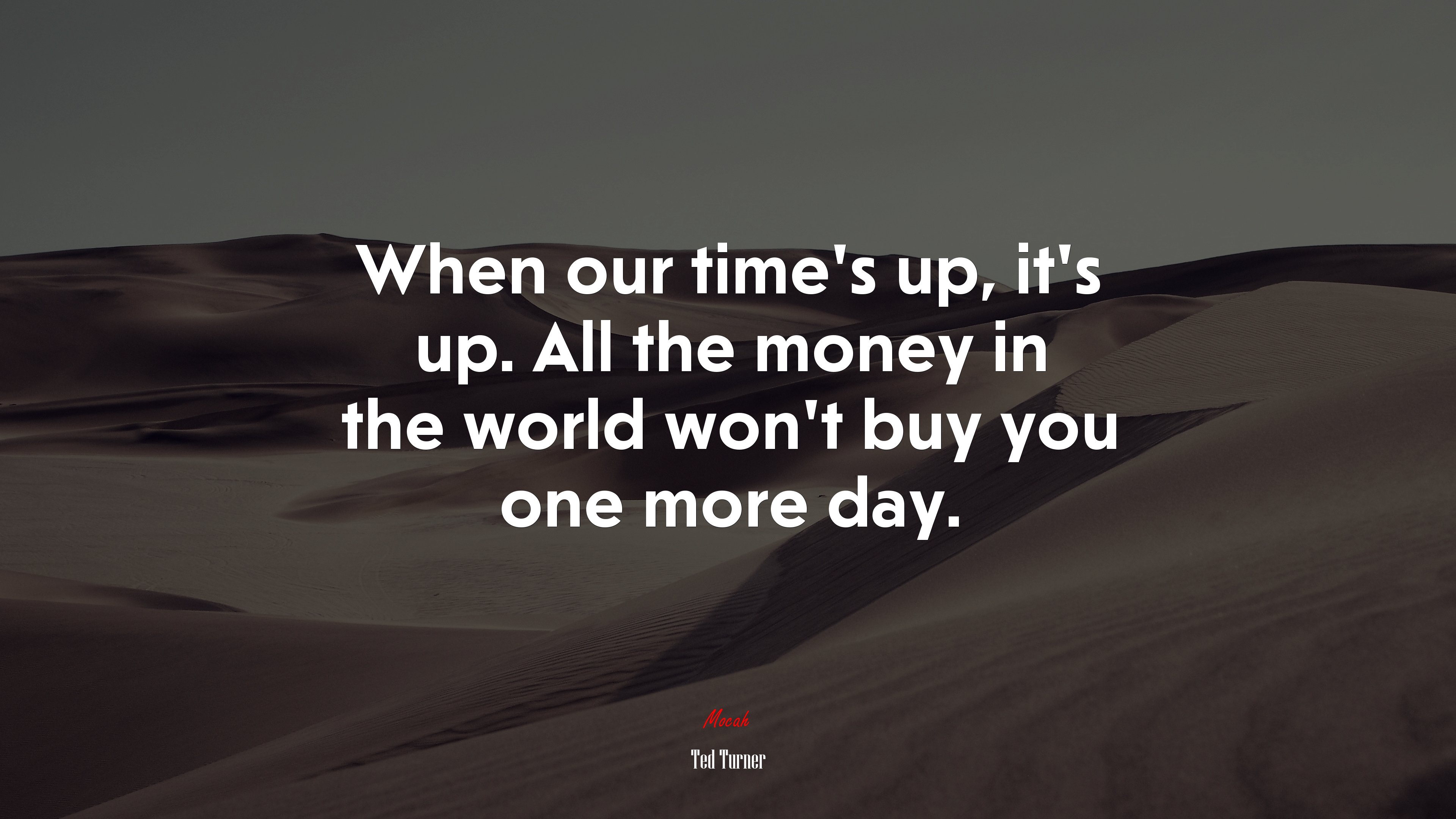 When our time’s up, it’s up. All the money in the world won’t buy you one more day. | Ted Turner quote HD Wallpaper
