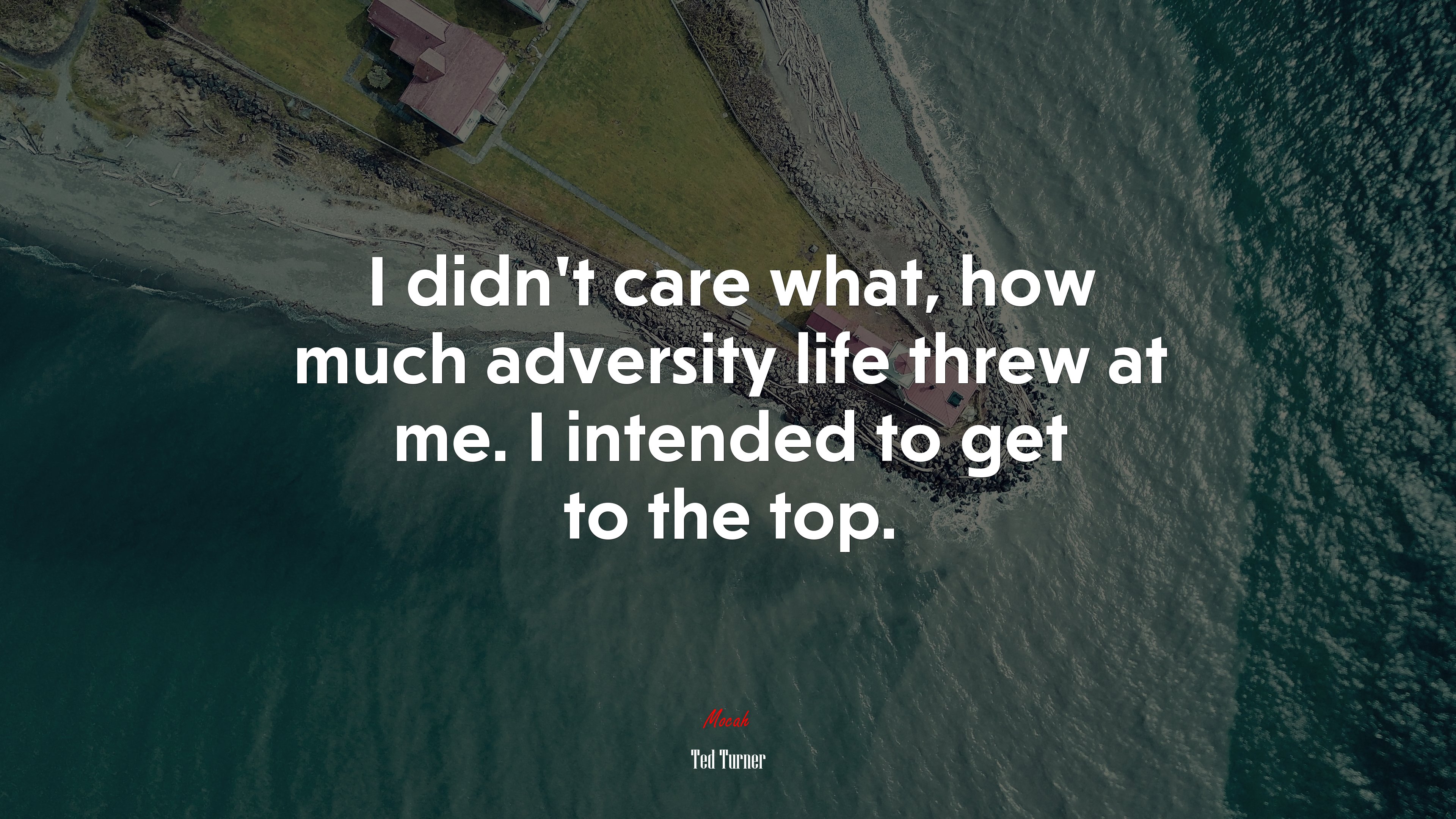 I didn’t care what, how much adversity life threw at me. I intended to get to the top. | Ted Turner quote HD Wallpaper