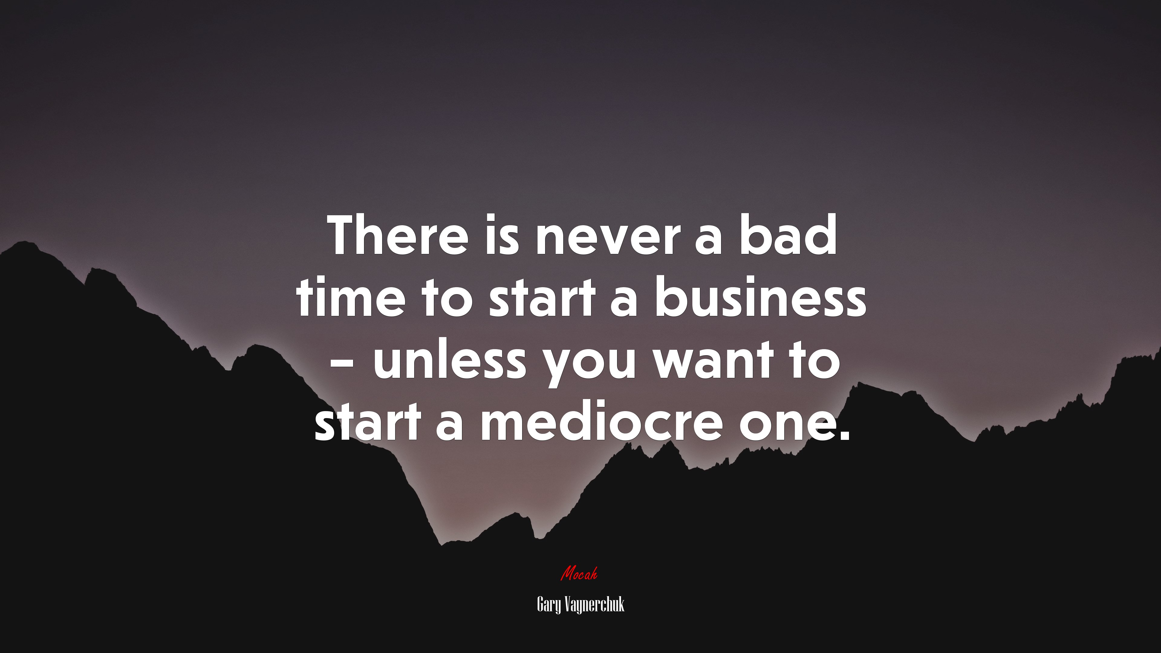 There is never a bad time to start a business – unless you want to start a mediocre one. | Gary Vaynerchuk quote HD Wallpaper