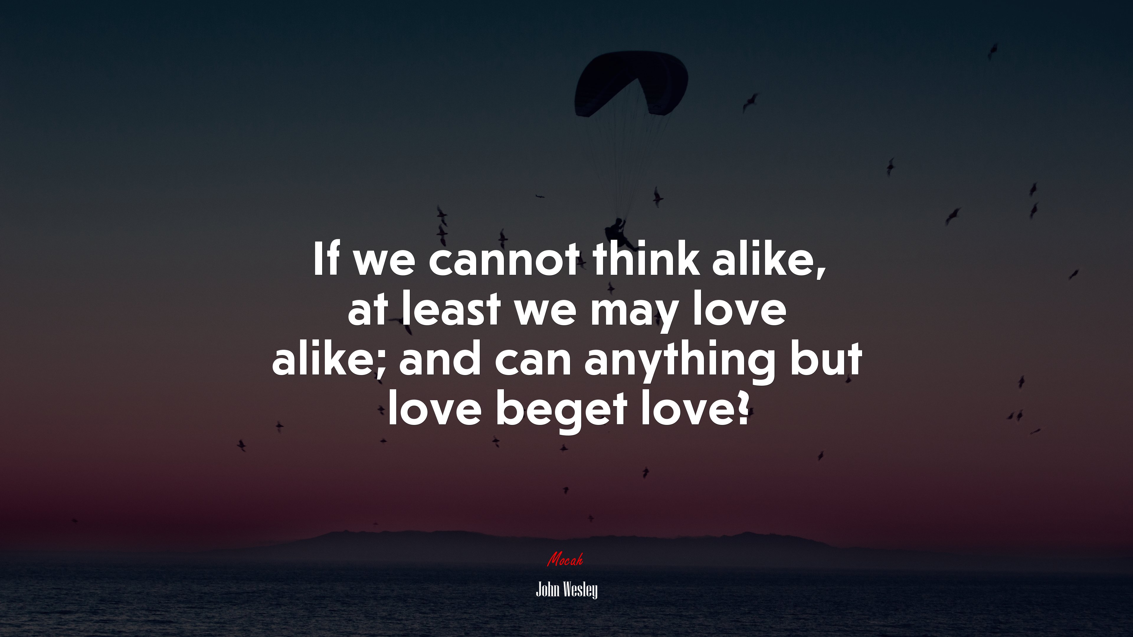 If we cannot think alike, at least we may love alike; and can anything but love beget love? | John Wesley quote HD Wallpaper