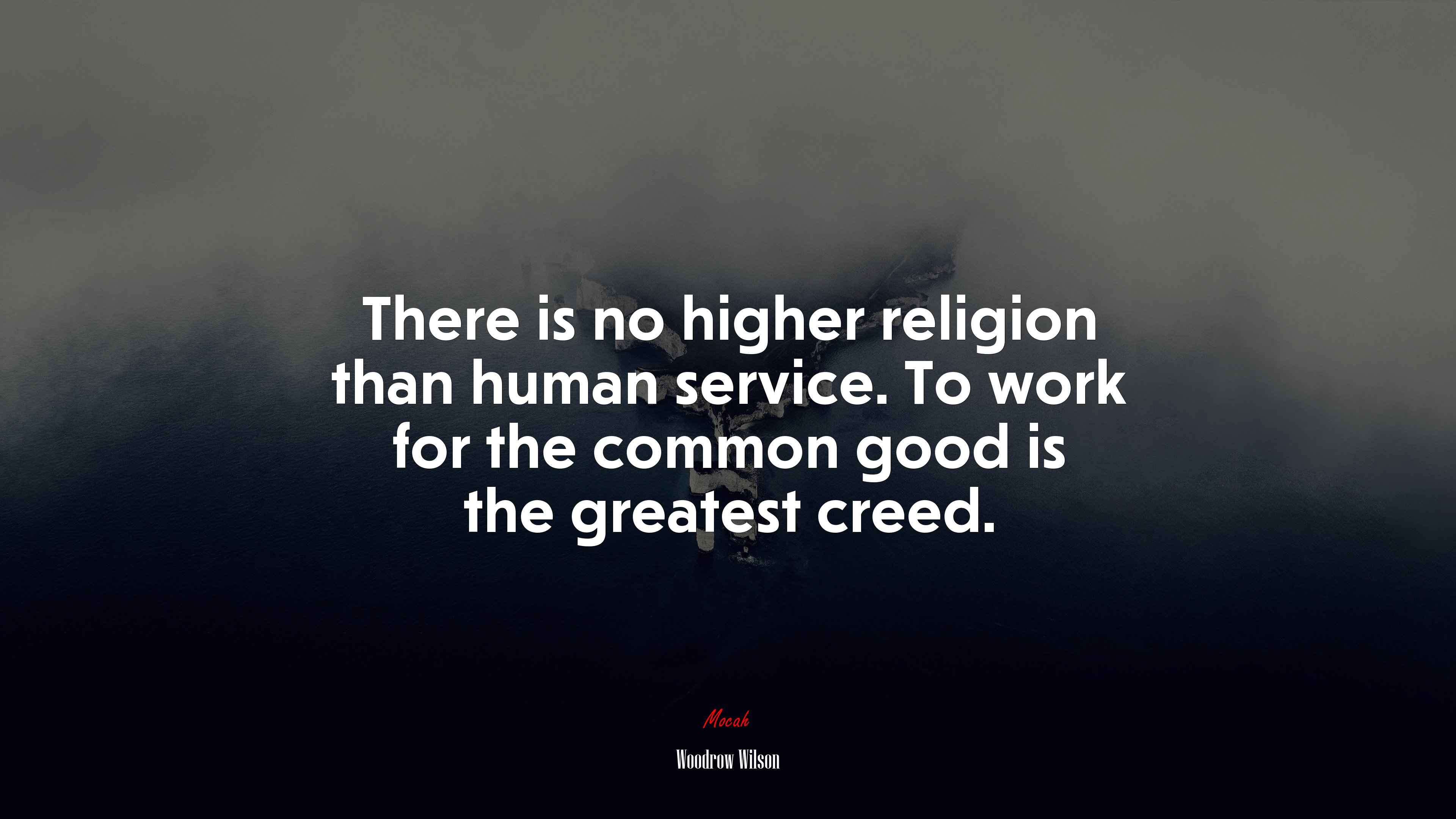 There is no higher religion than human service. To work for the common good is the greatest creed. | Woodrow Wilson quote HD Wallpaper