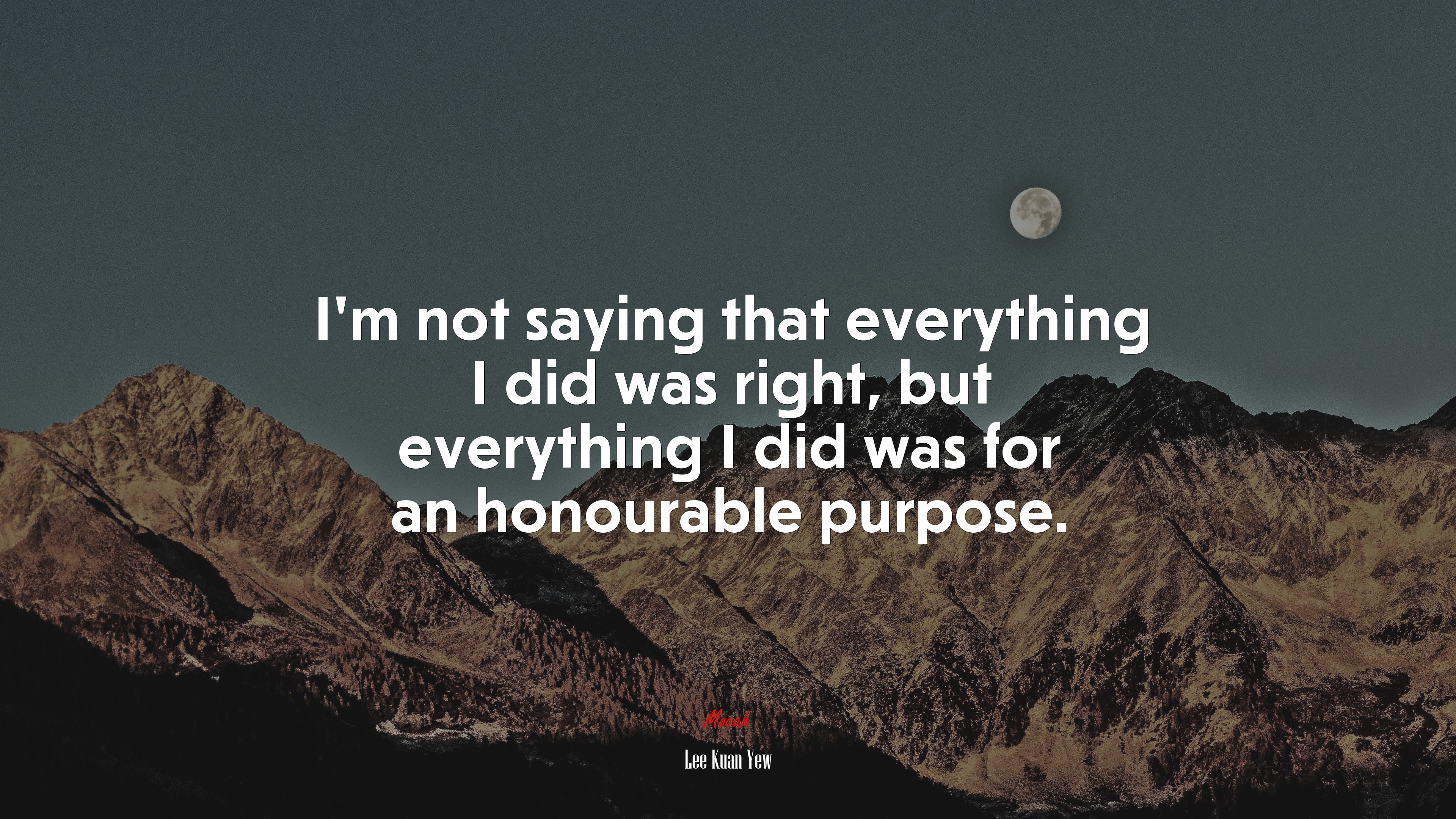 I’m not saying that everything I did was right, but everything I did was for an honourable purpose. | Lee Kuan Yew quote HD Wallpaper
