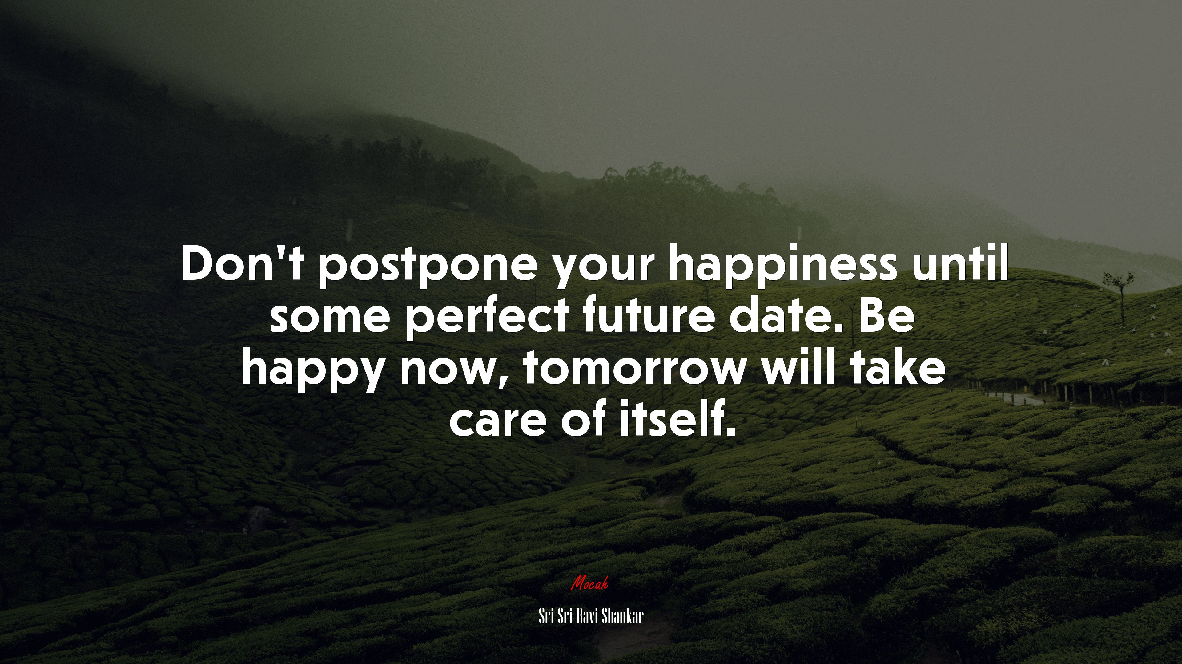 Don’t postpone your happiness until some perfect future date. Be happy now, tomorrow will take care of itself. | Sri Sri Ravi Shankar quote HD Wallpaper