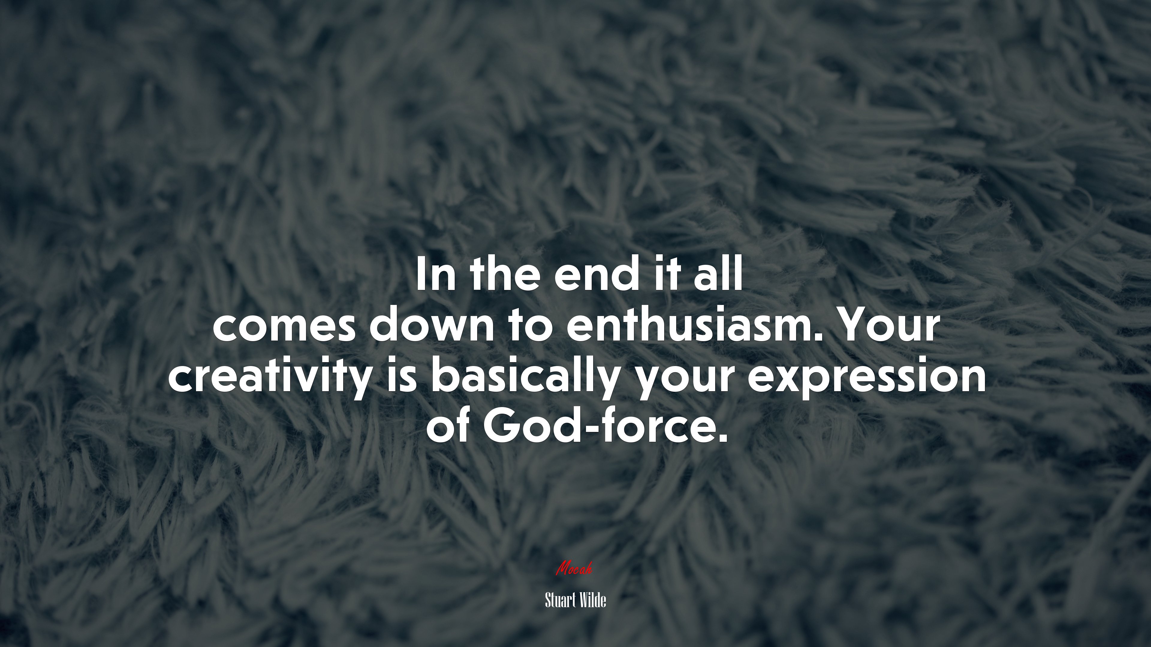 In the end it all comes down to enthusiasm. Your creativity is basically your expression of God-force. | Stuart Wilde quote HD Wallpaper