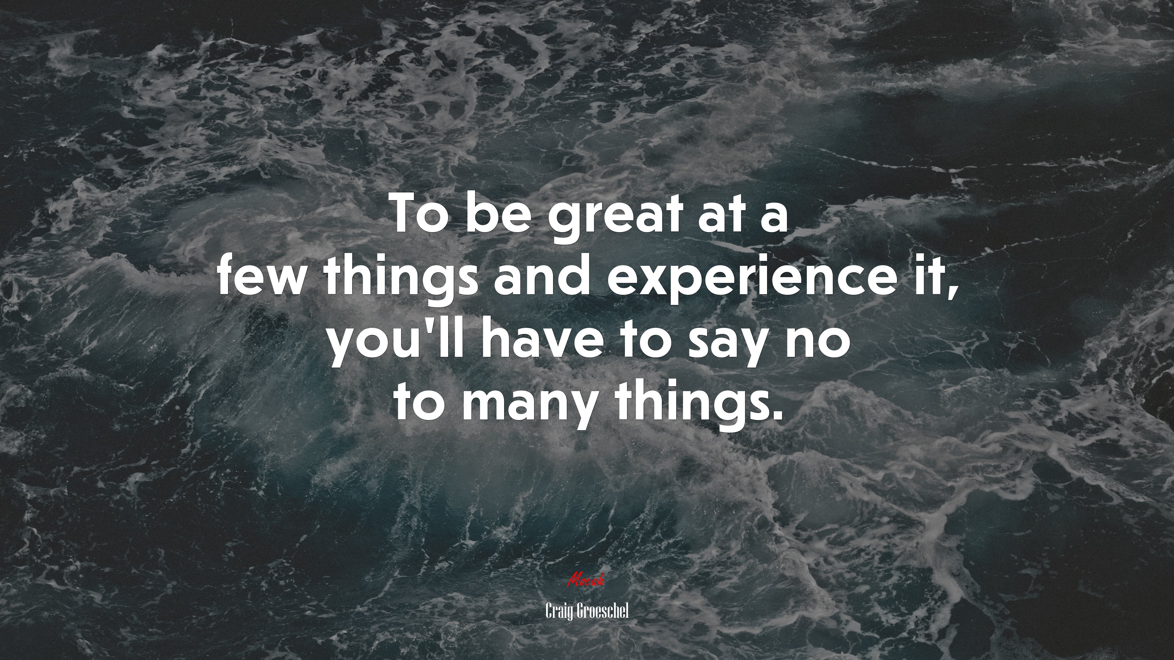 To be great at a few things and experience it, you’ll have to say no to many things. | Craig Groeschel quote HD Wallpaper