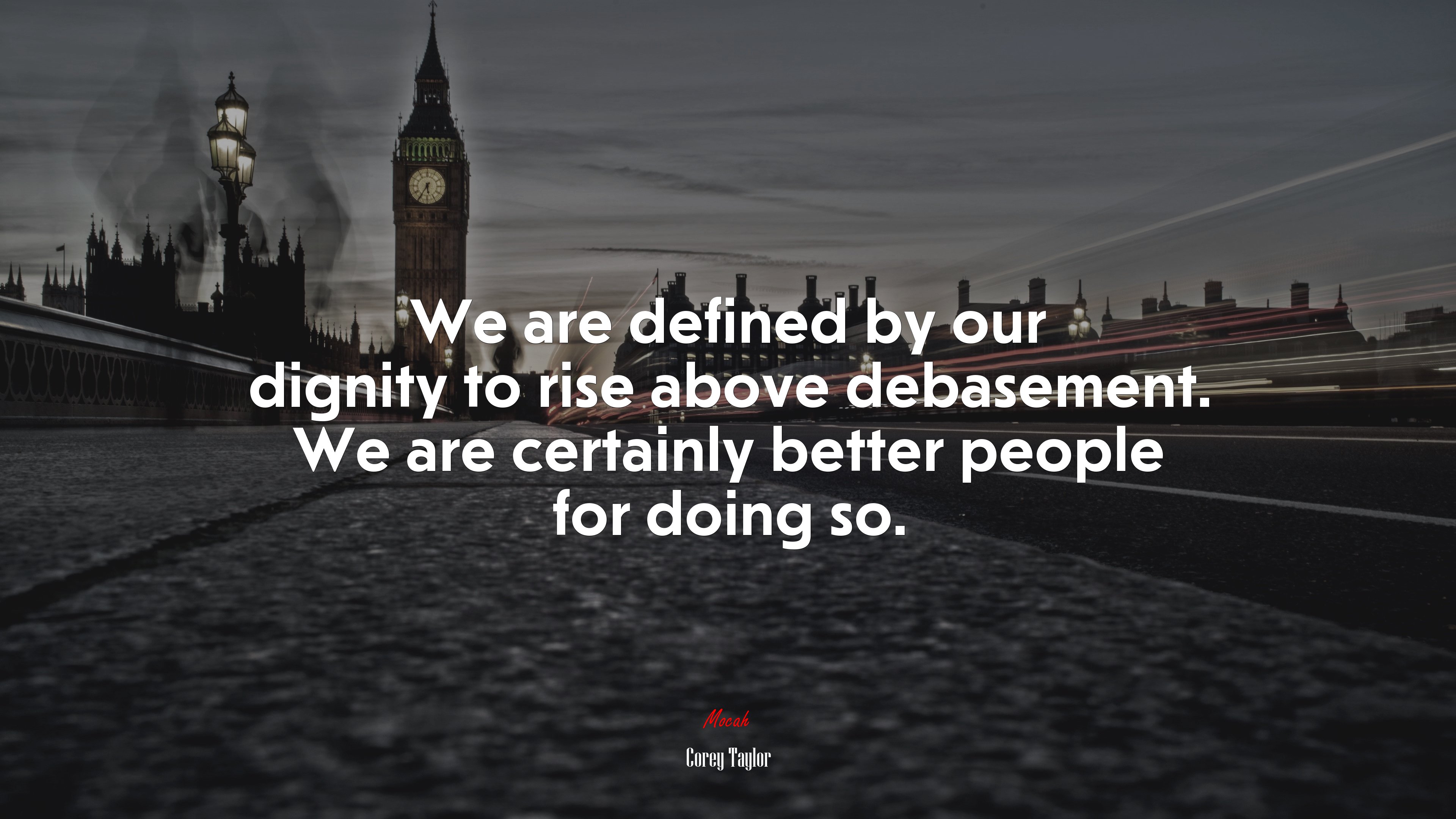 We are defined by our dignity to rise above debasement. We are certainly better people for doing so. | Corey Taylor quote HD Wallpaper