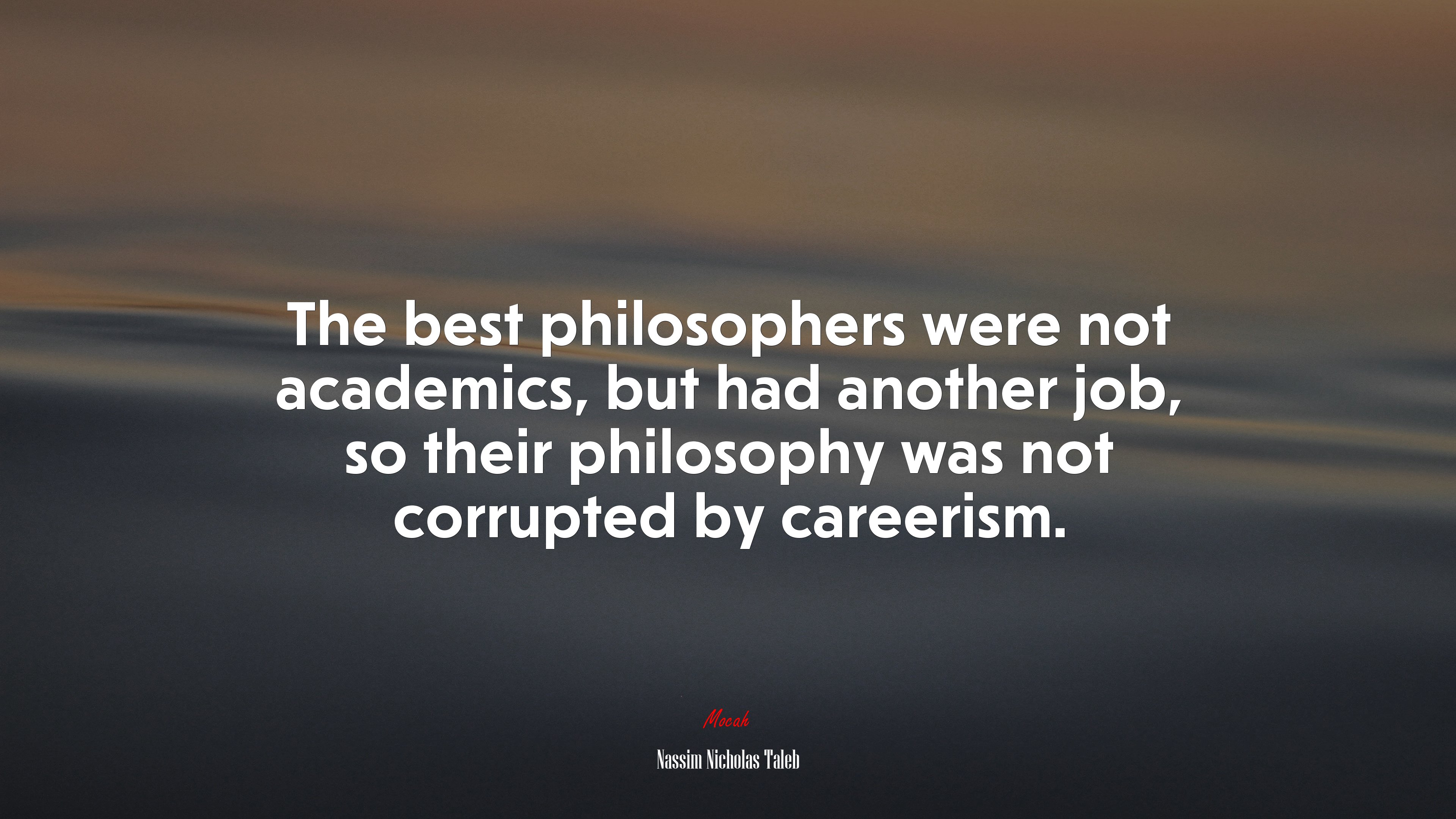 The best philosophers were not academics, but had another job, so their philosophy was not corrupted by careerism. | Nassim Nicholas Taleb quote HD Wallpaper