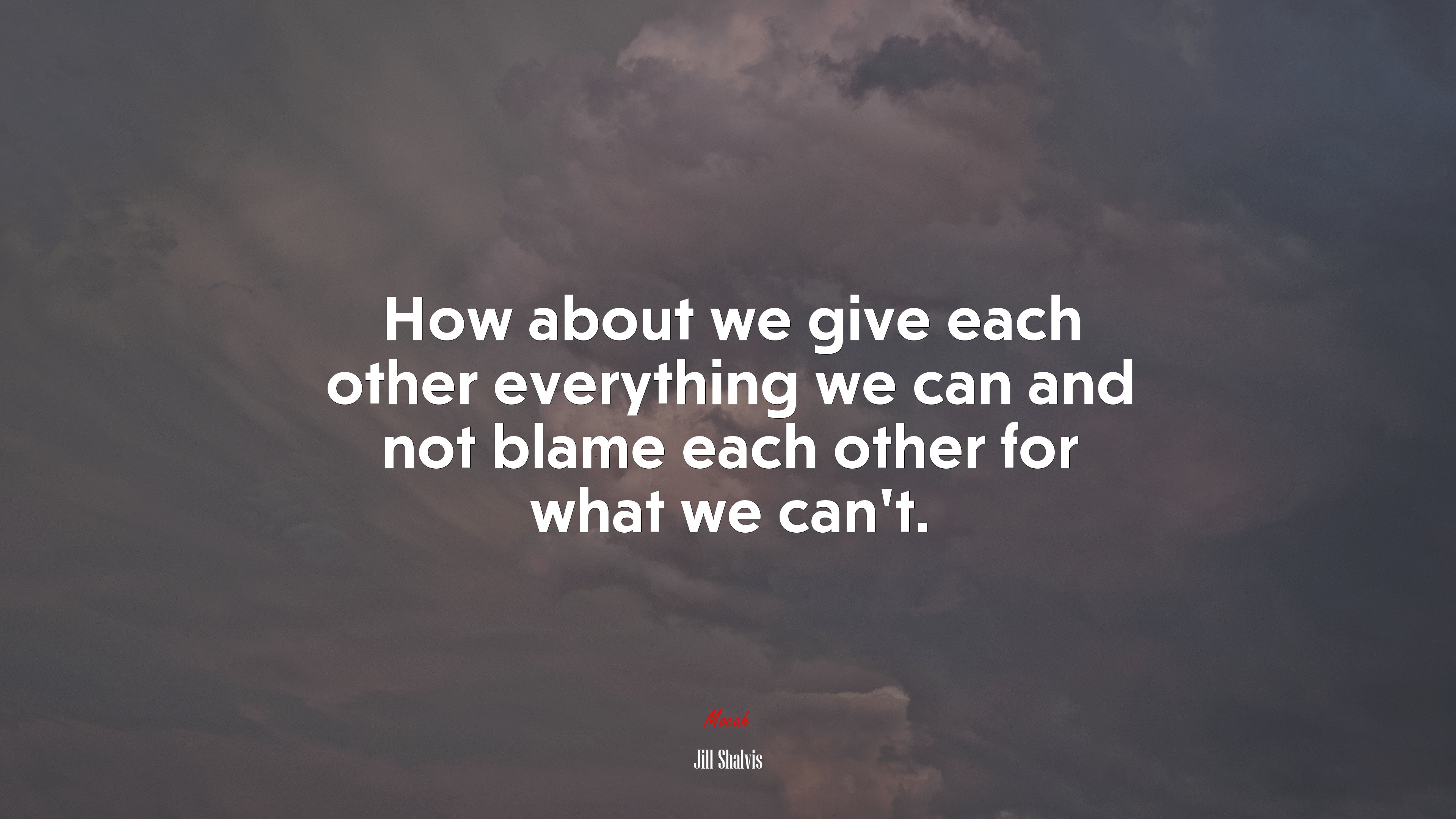 How about we give each other everything we can and not blame each other for what we can’t. | Jill Shalvis quote HD Wallpaper