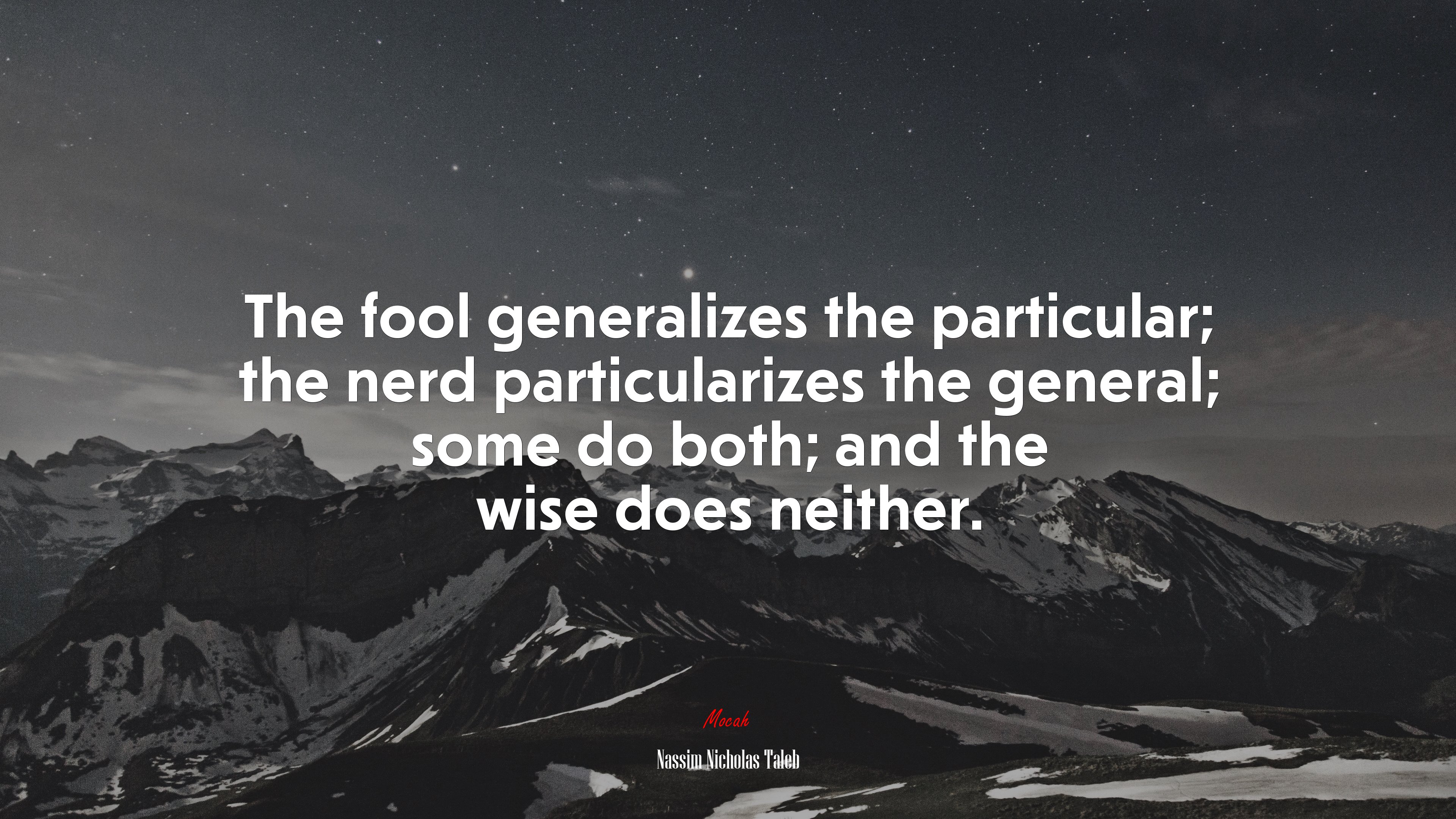 The fool generalizes the particular; the nerd particularizes the general; some do both; and the wise does neither. | Nassim Nicholas Taleb quote HD Wallpaper