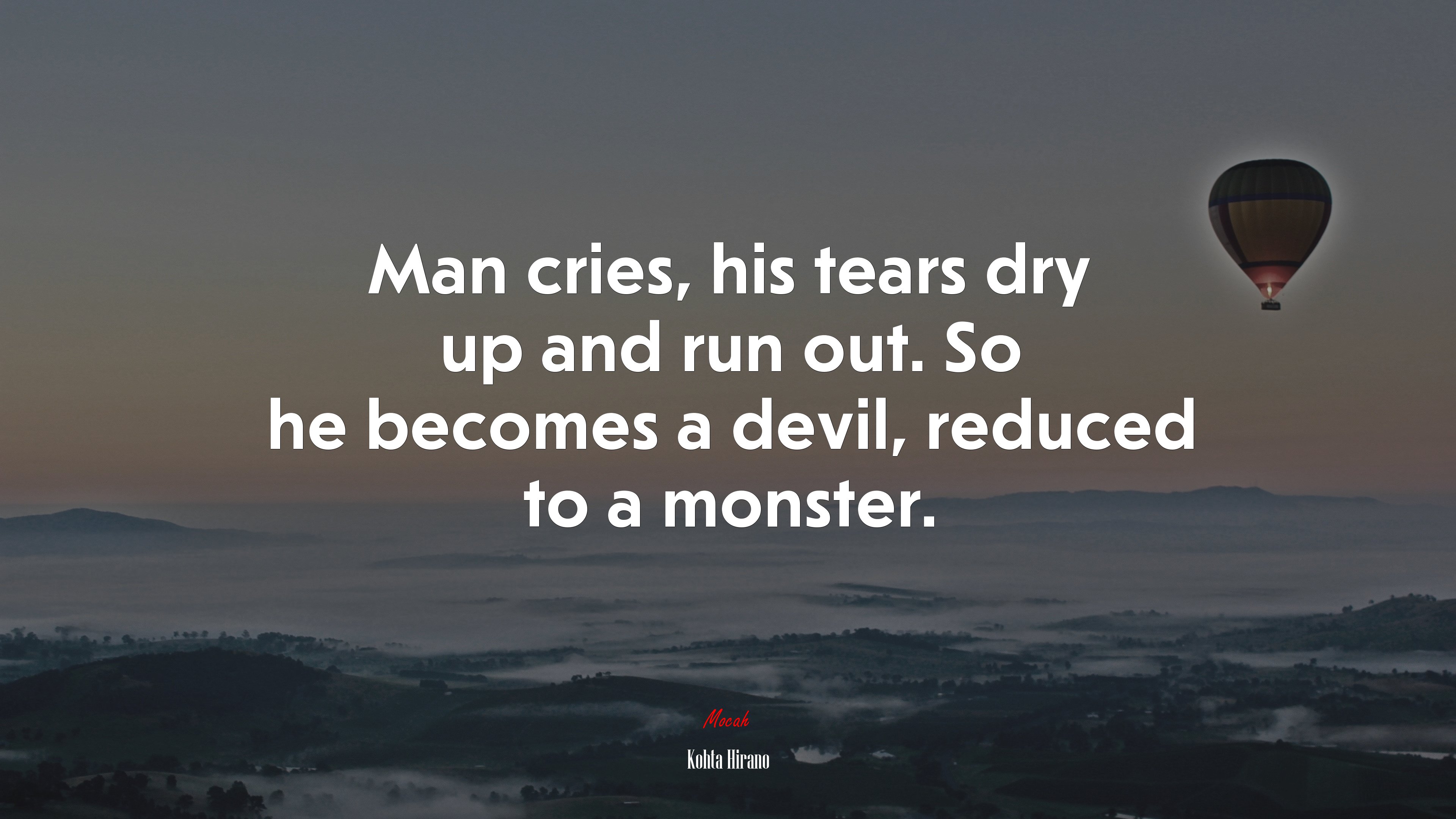 Man cries, his tears dry up and run out. So he becomes a devil, reduced to a monster. | Kohta Hirano quote HD Wallpaper