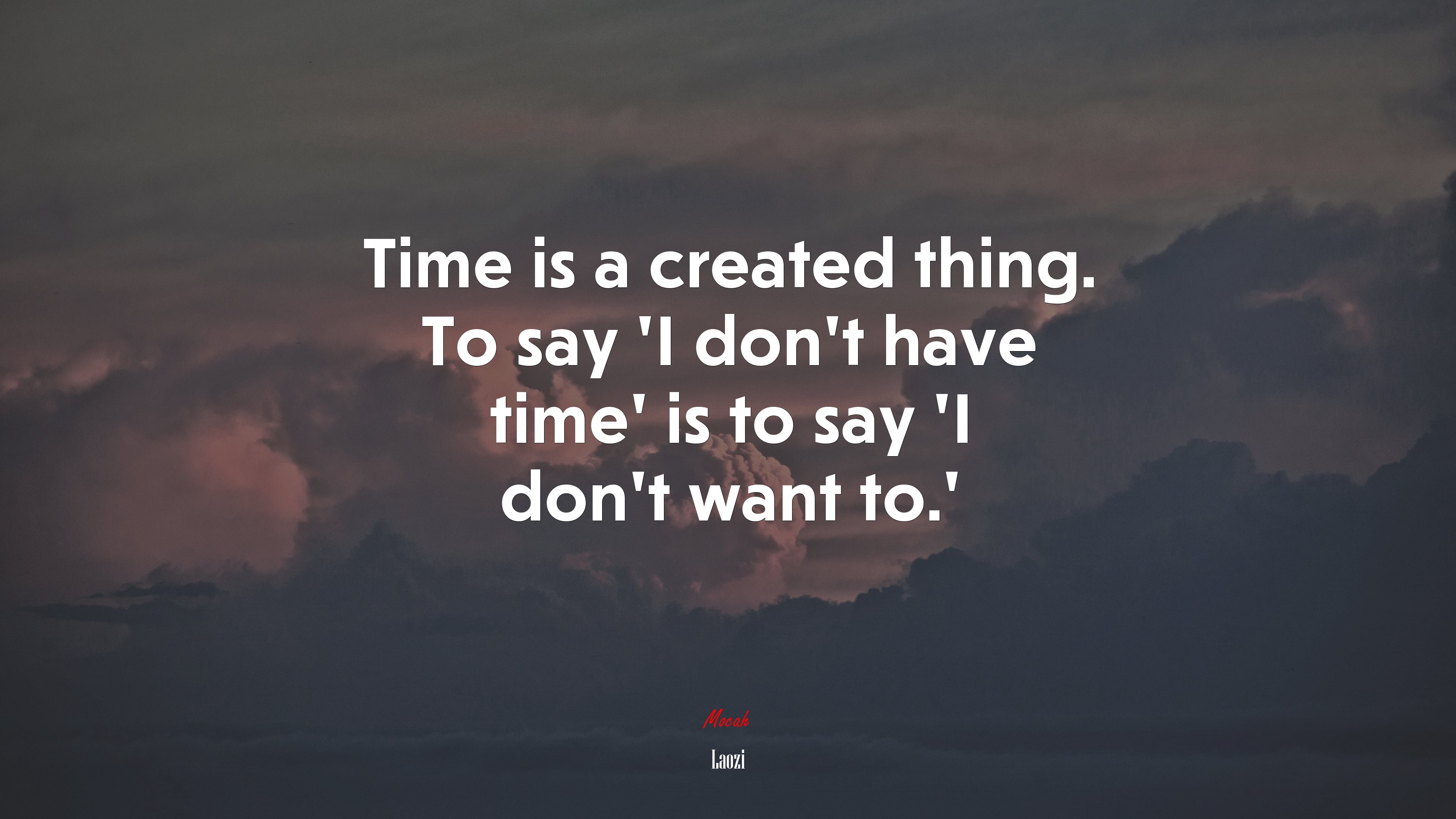 Time is a created thing. To say ‘I don’t have time’ is to say ‘I don’t want to.’ | Laozi quote HD Wallpaper