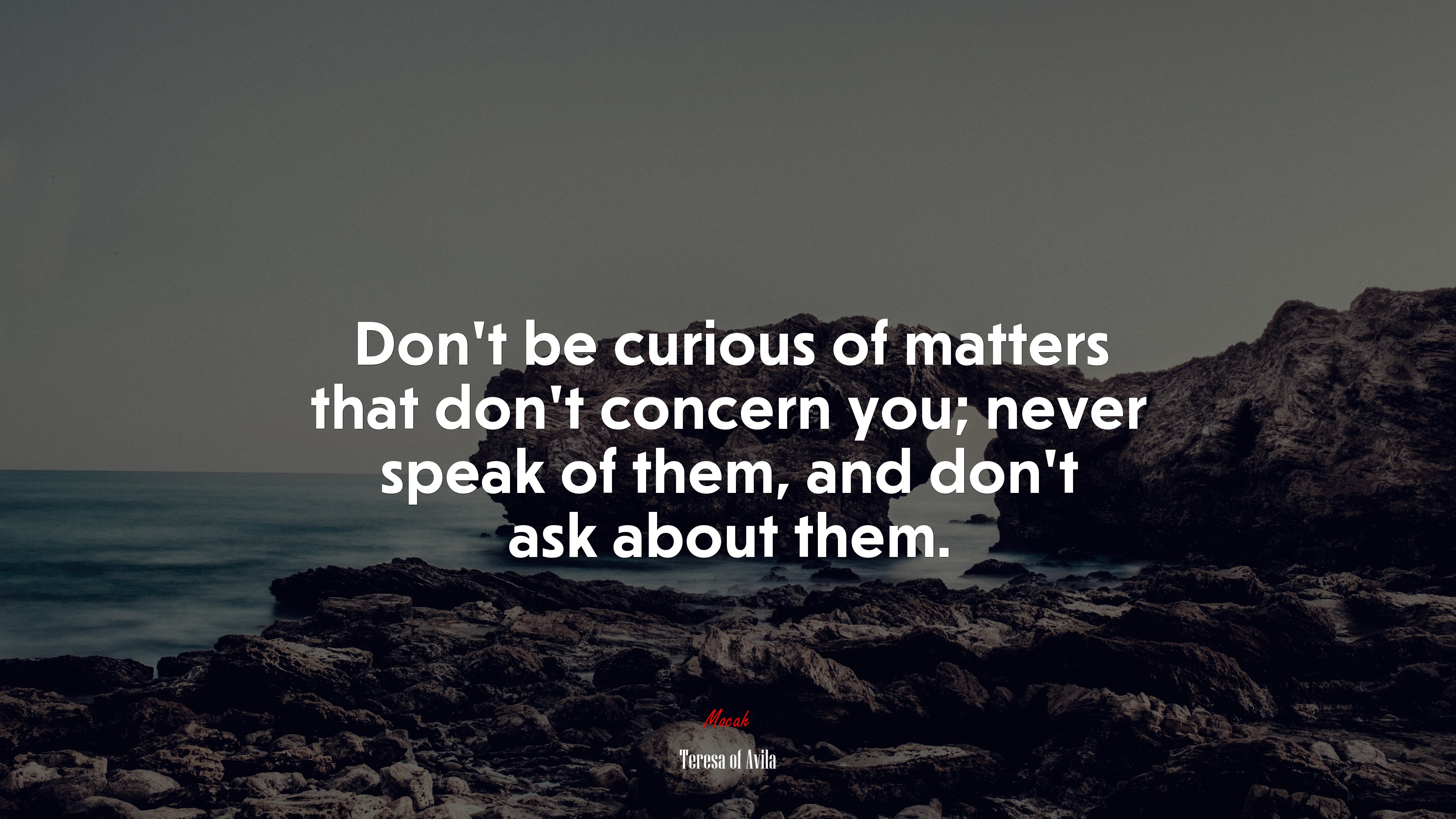 Don’t be curious of matters that don’t concern you; never speak of them, and don’t ask about them. | Teresa of Ávila quote HD Wallpaper