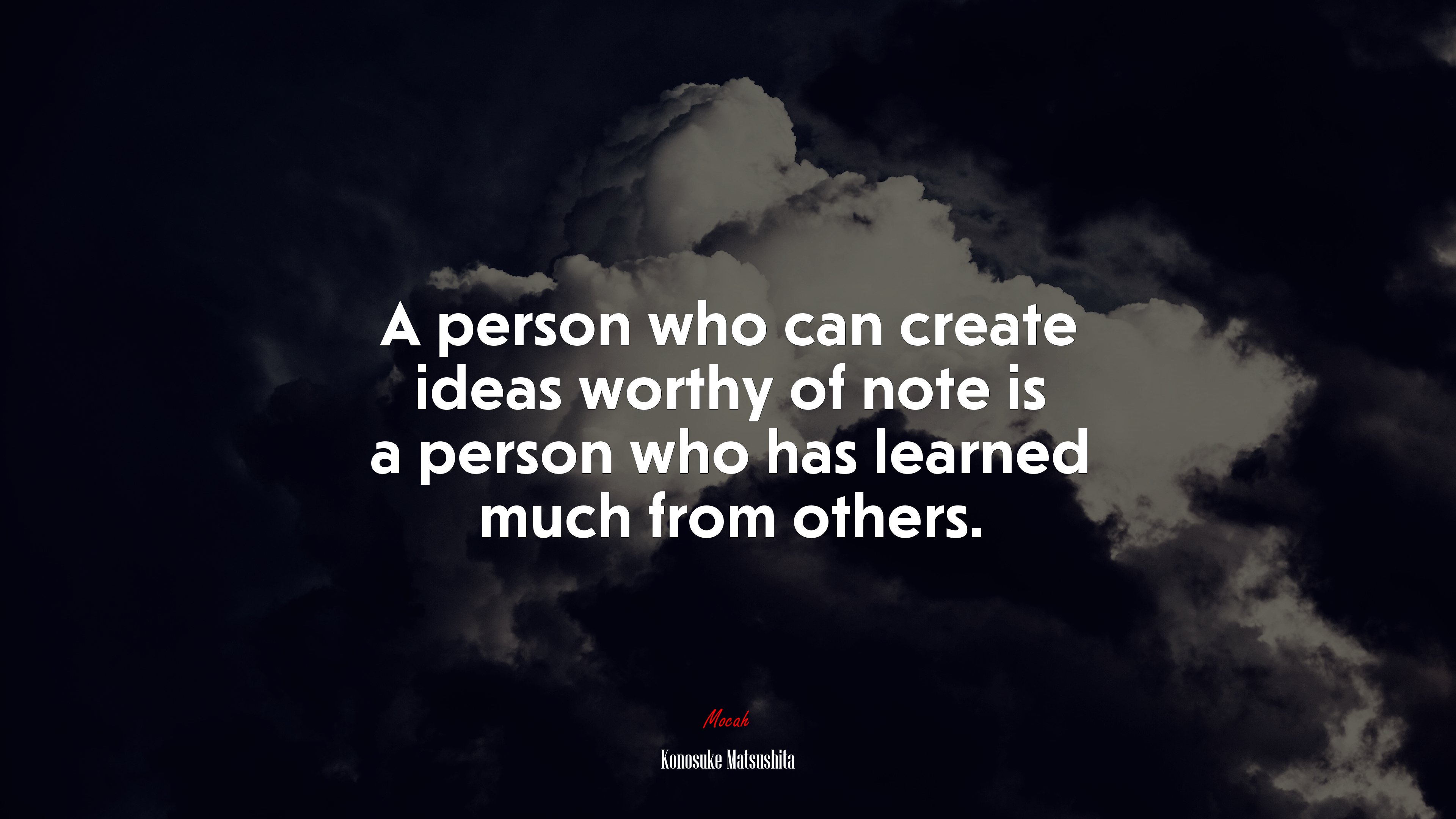 A person who can create ideas worthy of note is a person who has learned much from others. | Konosuke Matsushita quote HD Wallpaper