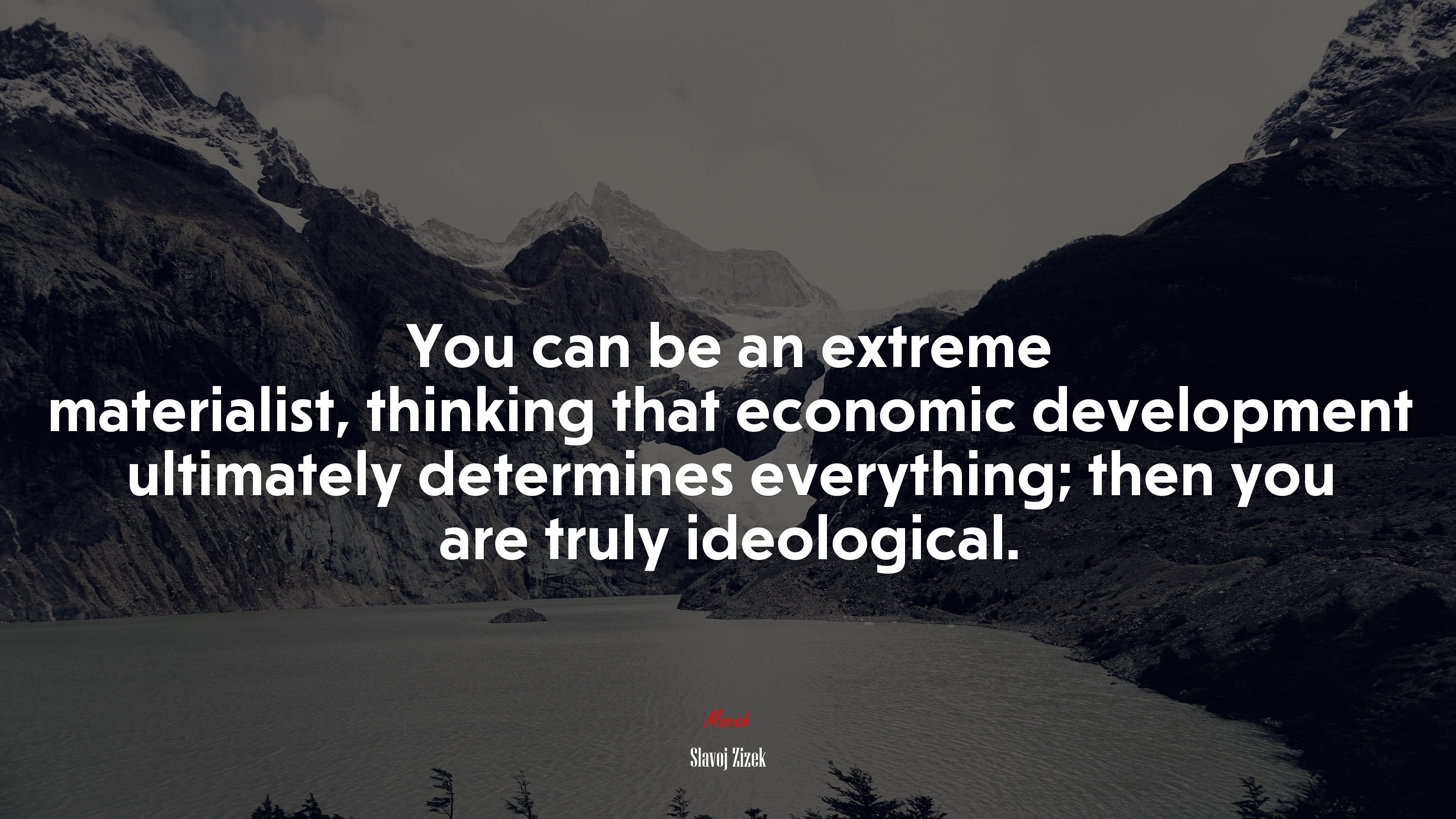 You can be an extreme materialist, thinking that economic development ultimately determines everything; then you are truly ideological. | Slavoj Žižek quote HD Wallpaper