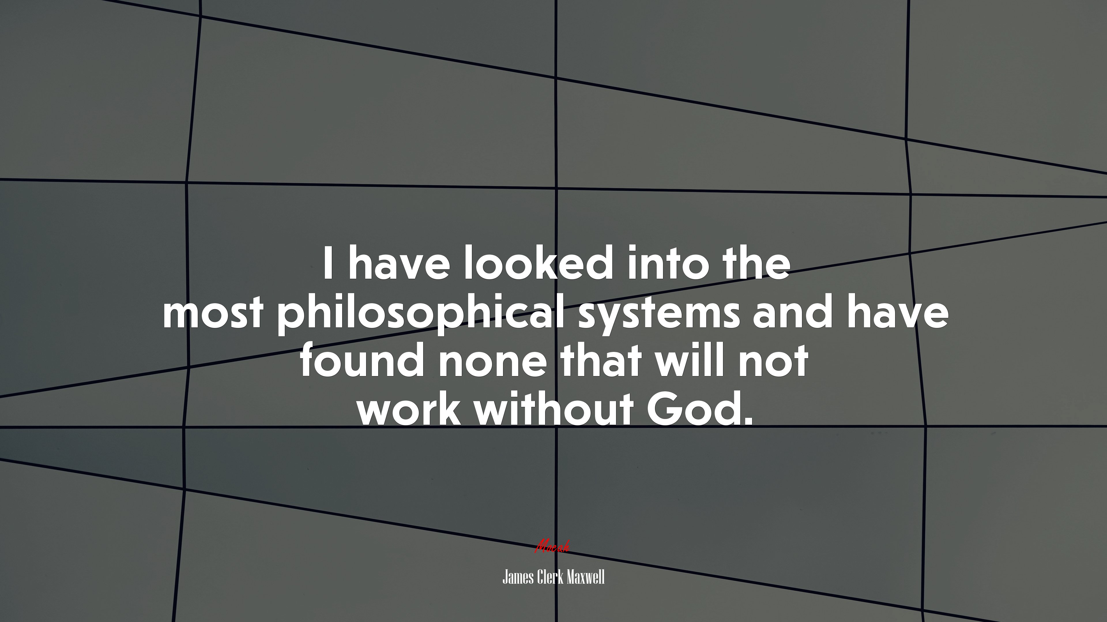 I have looked into the most philosophical systems and have found none that will not work without God. | James Clerk Maxwell quote HD Wallpaper