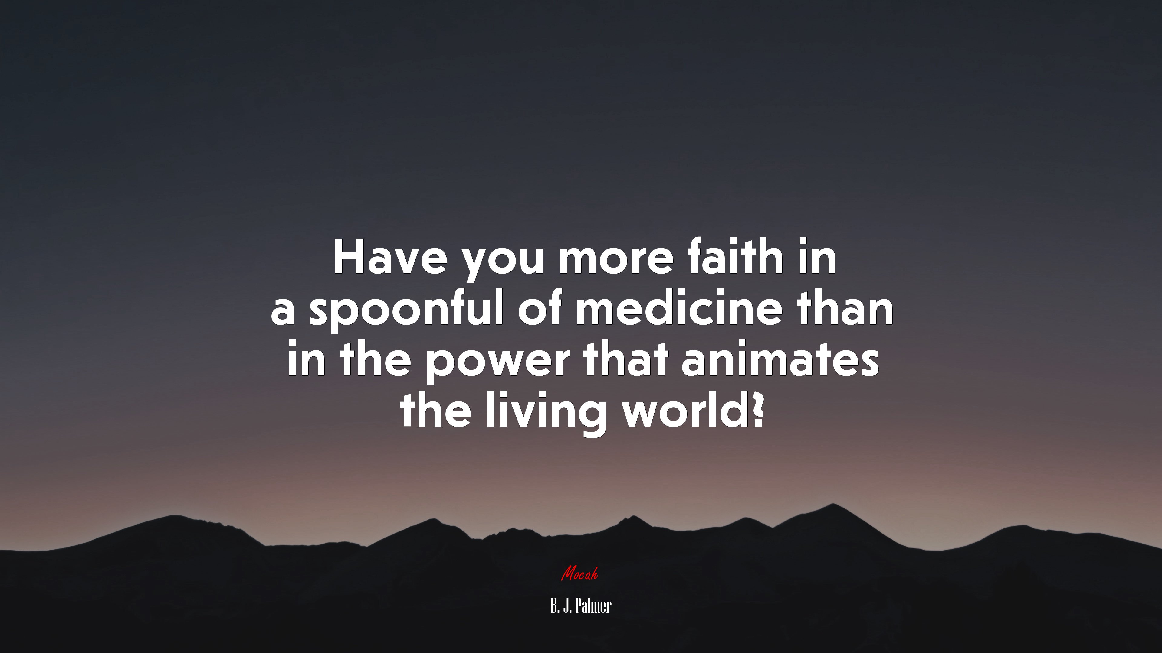 Have you more faith in a spoonful of medicine than in the power that animates the living world? | B. J. Palmer quote HD Wallpaper