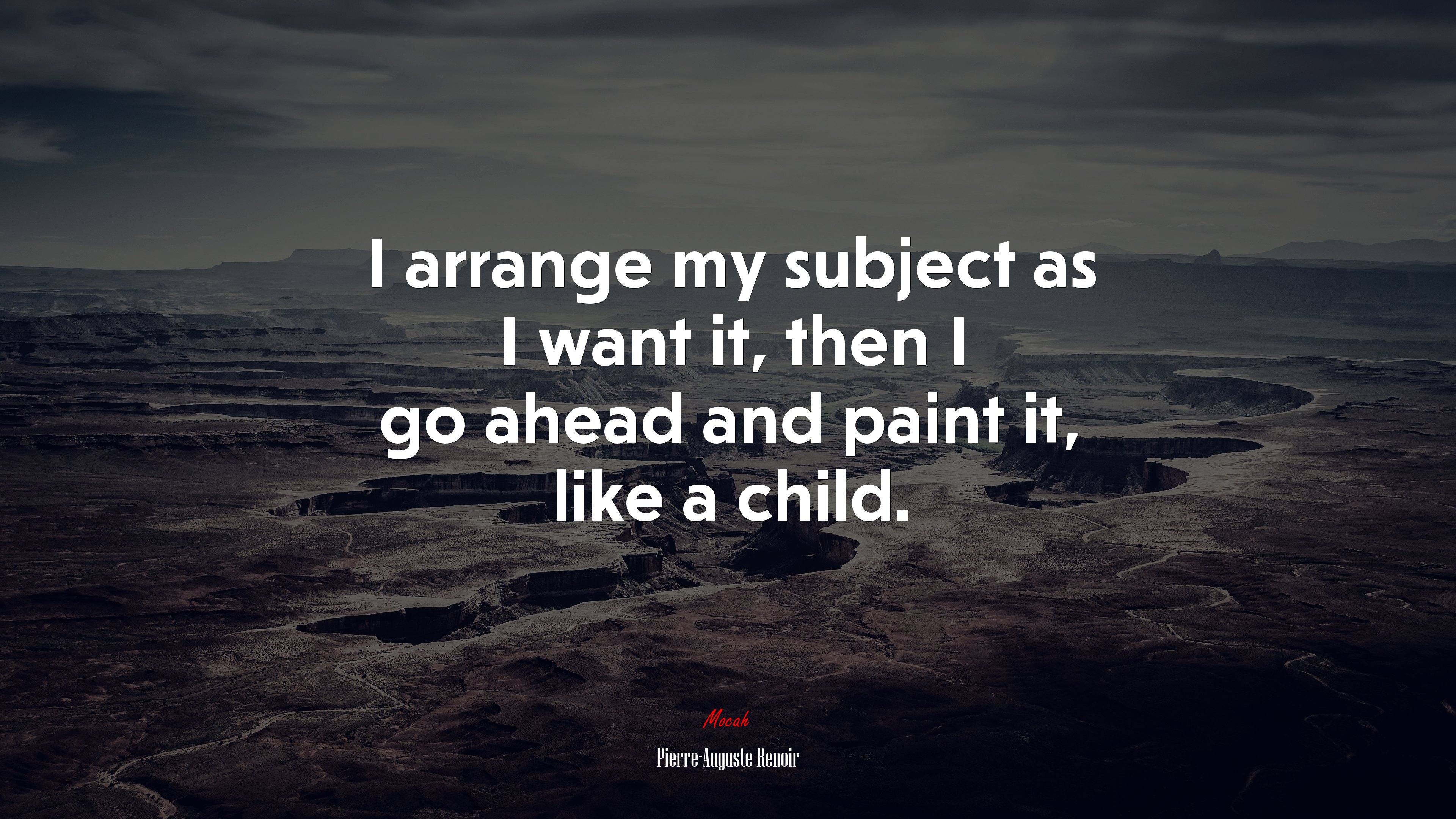 I arrange my subject as I want it, then I go ahead and paint it, like a child. | Pierre-Auguste Renoir quote HD Wallpaper