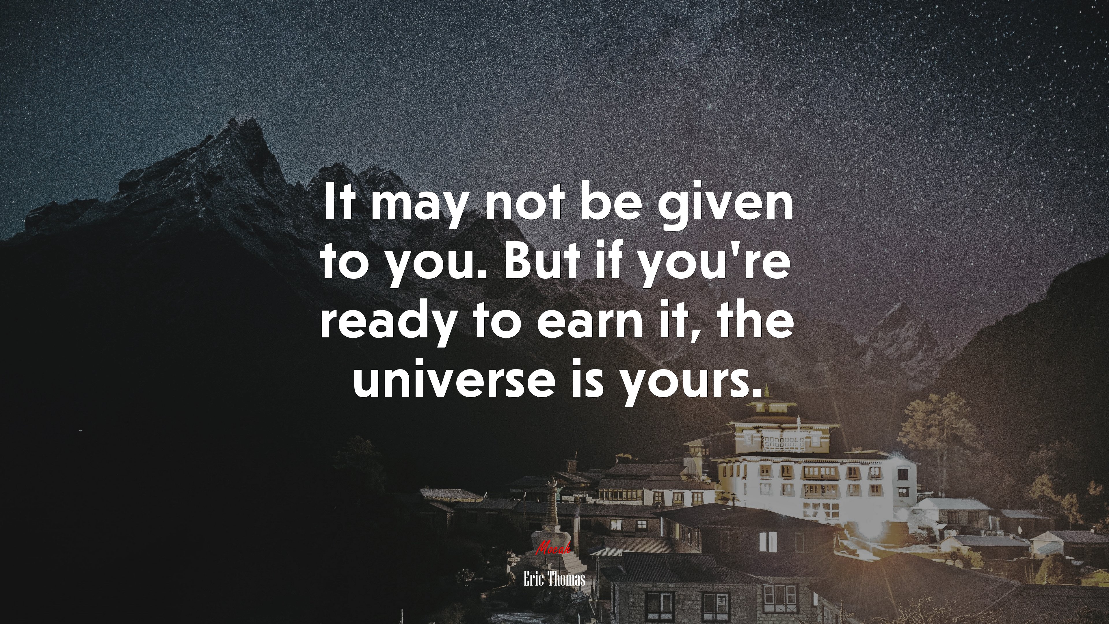 It may not be given to you. But if you’re ready to earn it, the universe is yours. | Eric Thomas quote HD Wallpaper