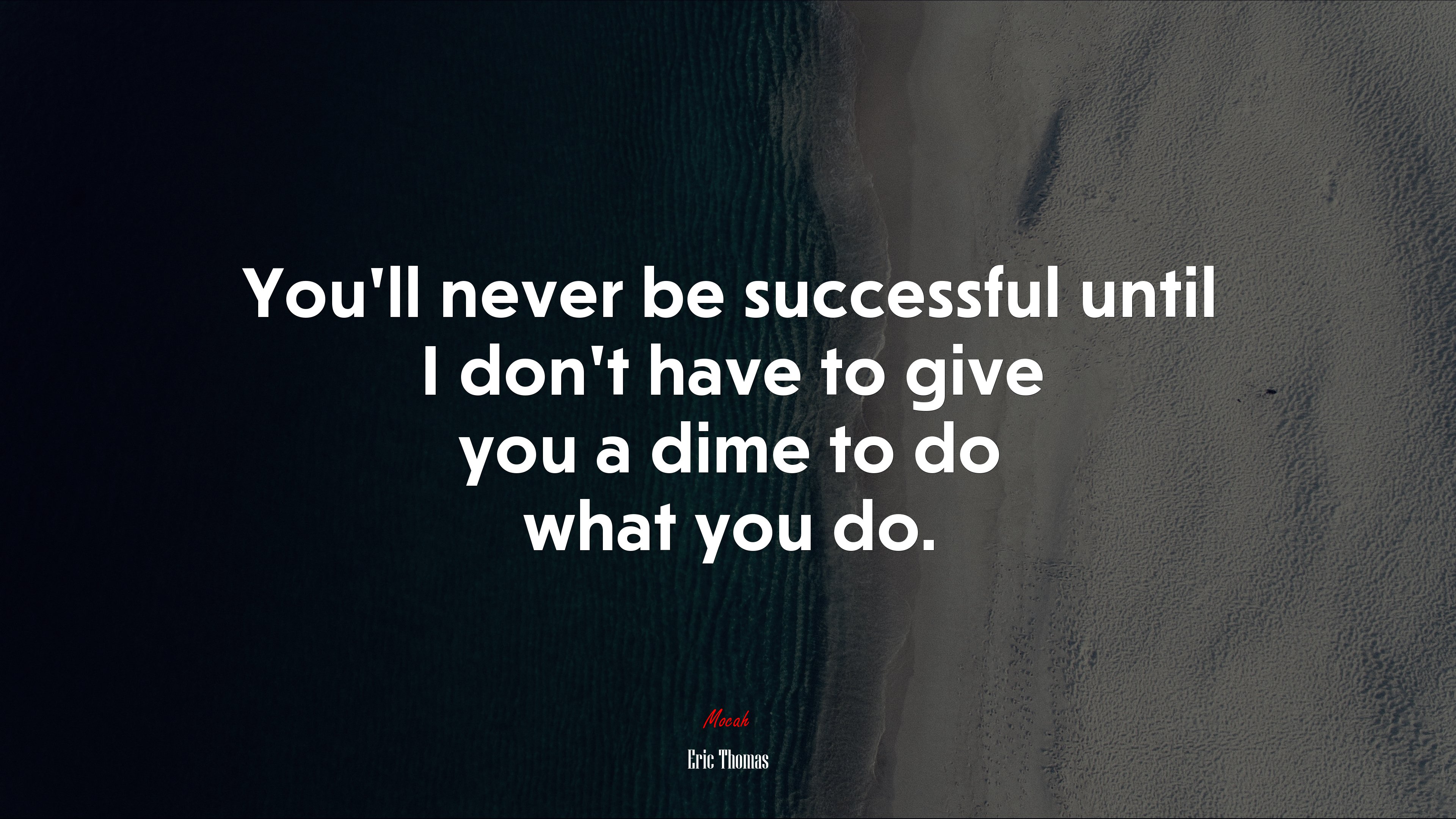 You’ll never be successful until I don’t have to give you a dime to do what you do. | Eric Thomas quote HD Wallpaper