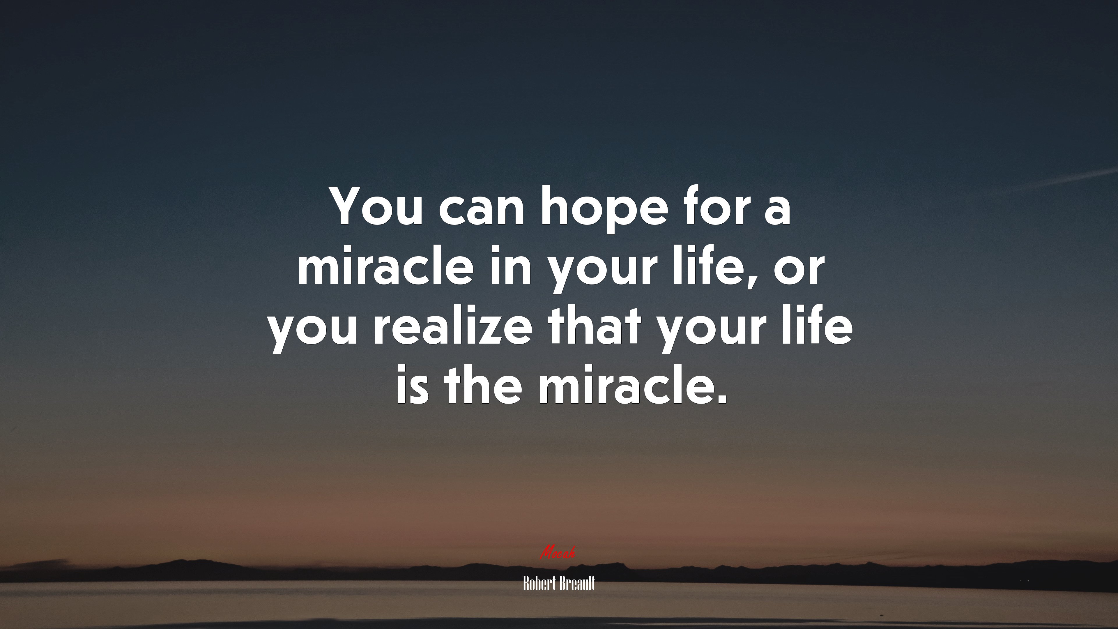 You can hope for a miracle in your life, or you realize that your life is the miracle. | Robert Breault quote HD Wallpaper